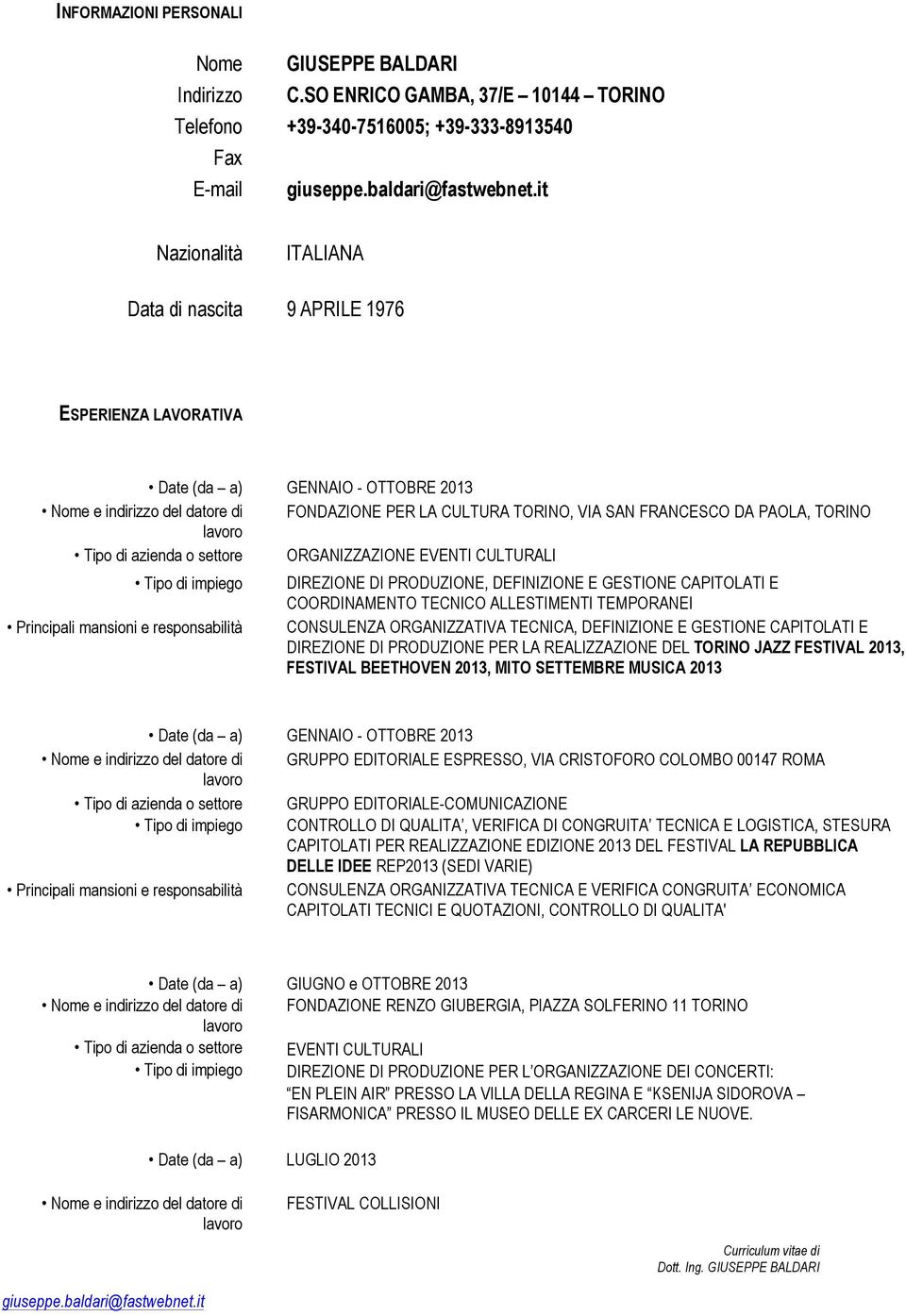 DIREZIONE DI PRODUZIONE, DEFINIZIONE E GESTIONE CAPITOLATI E COORDINAMENTO TECNICO ALLESTIMENTI TEMPORANEI CONSULENZA ORGANIZZATIVA TECNICA, DEFINIZIONE E GESTIONE CAPITOLATI E DIREZIONE DI