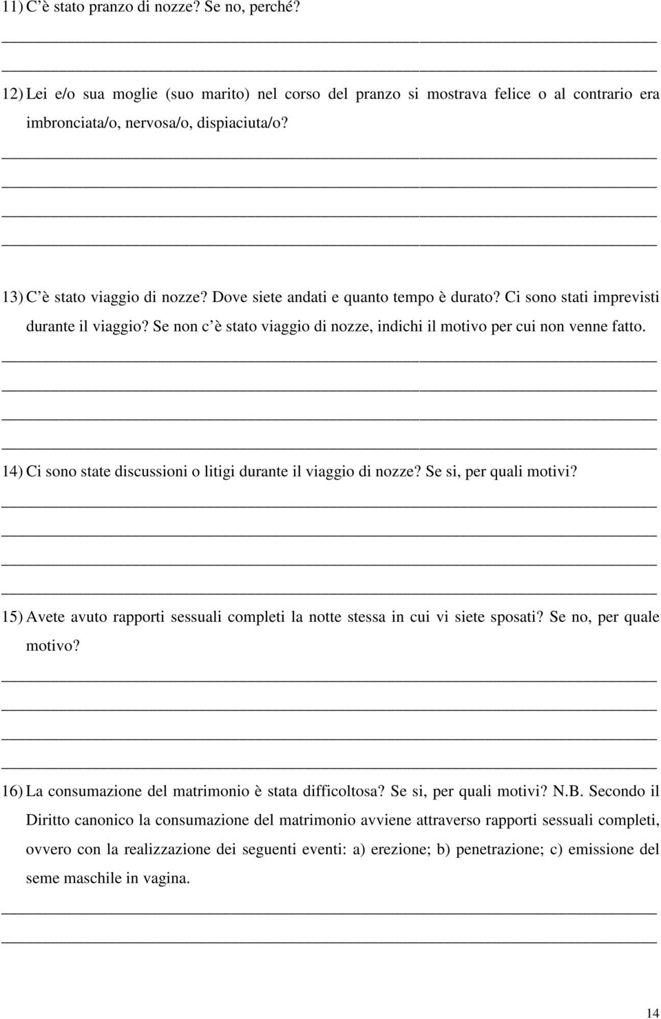 14) Ci sono state discussioni o litigi durante il viaggio di nozze? Se si, per quali motivi? 15) Avete avuto rapporti sessuali completi la notte stessa in cui vi siete sposati?