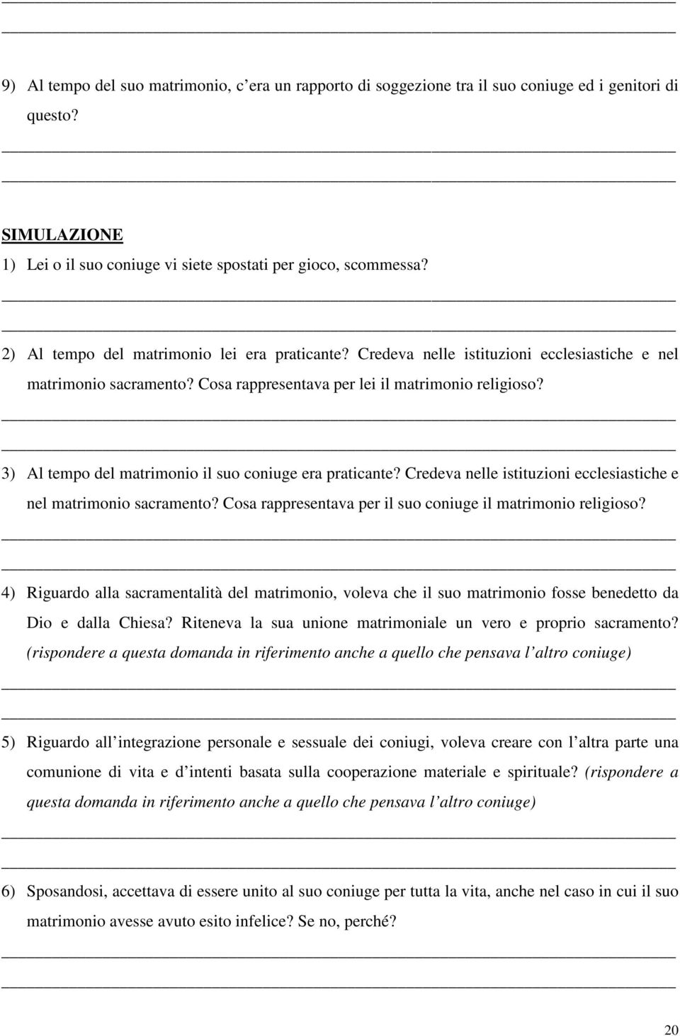 3) Al tempo del matrimonio il suo coniuge era praticante? Credeva nelle istituzioni ecclesiastiche e nel matrimonio sacramento? Cosa rappresentava per il suo coniuge il matrimonio religioso?