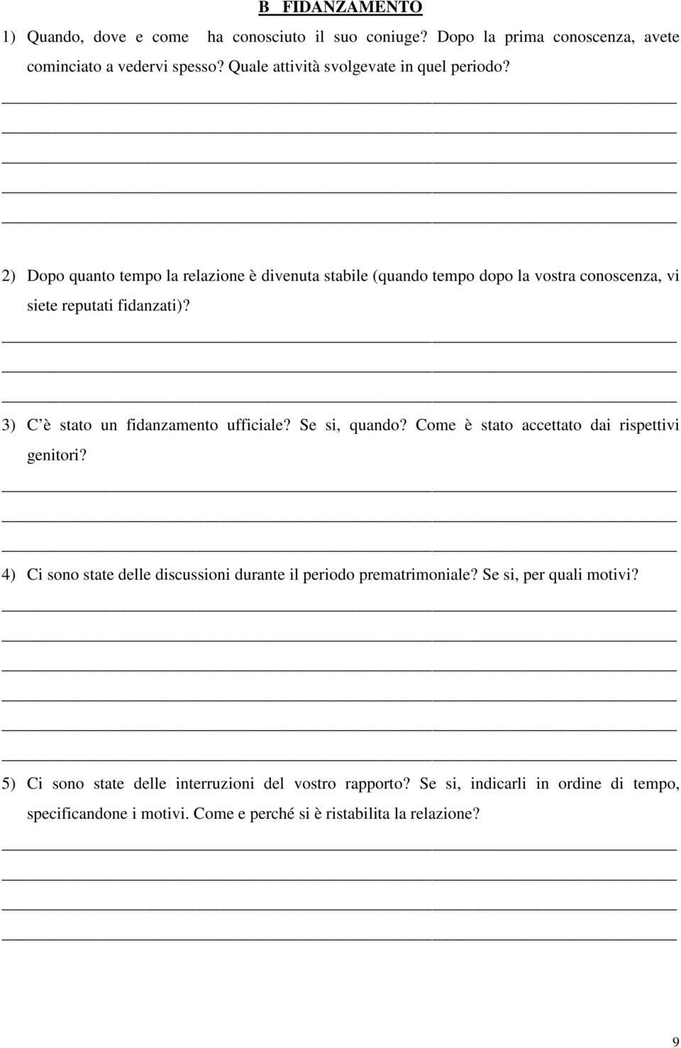 2) Dopo quanto tempo la relazione è divenuta stabile (quando tempo dopo la vostra conoscenza, vi siete reputati fidanzati)? 3) C è stato un fidanzamento ufficiale?