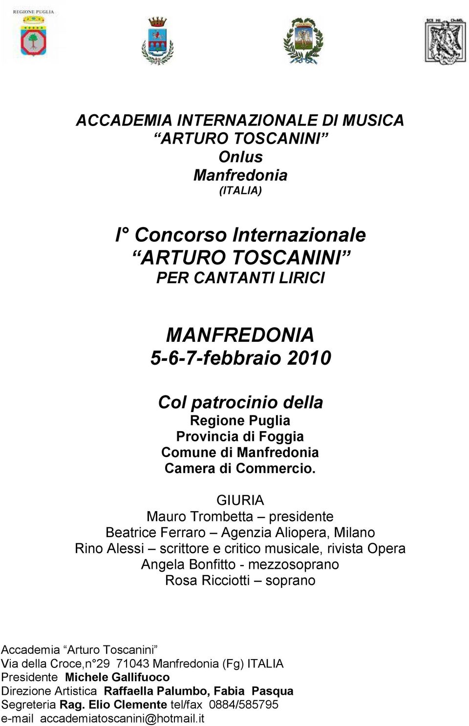 GIURIA Mauro Trombetta presidente Beatrice Ferraro Agenzia Aliopera, Milano Rino Alessi scrittore e critico musicale, rivista Opera Angela Bonfitto - mezzosoprano Rosa