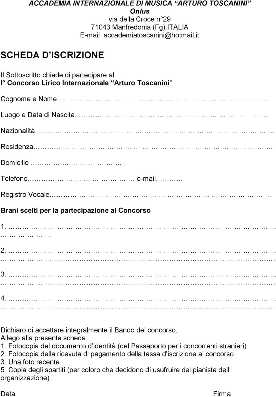 . Telefono e-mail Registro Vocale Brani scelti per la partecipazione al Concorso 1. 2. 3. 4. Dichiaro di accettare integralmente il Bando del concorso. Allego alla presente scheda: 1.