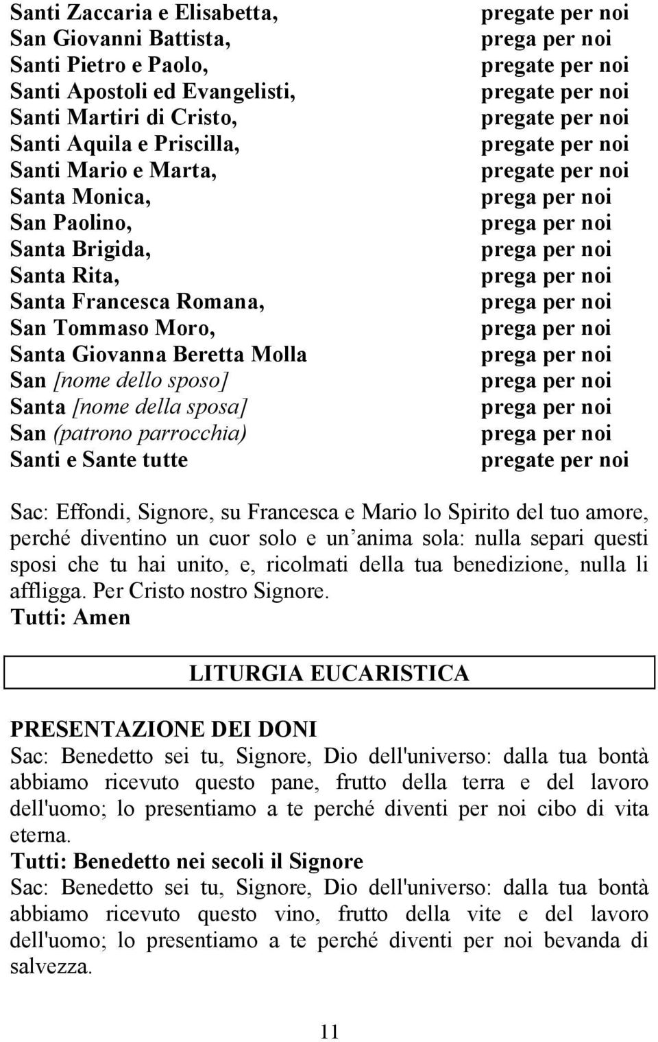 Sac: Effondi, Signore, su Francesca e Mario lo Spirito del tuo amore, perché diventino un cuor solo e un anima sola: nulla separi questi sposi che tu hai unito, e, ricolmati della tua benedizione,