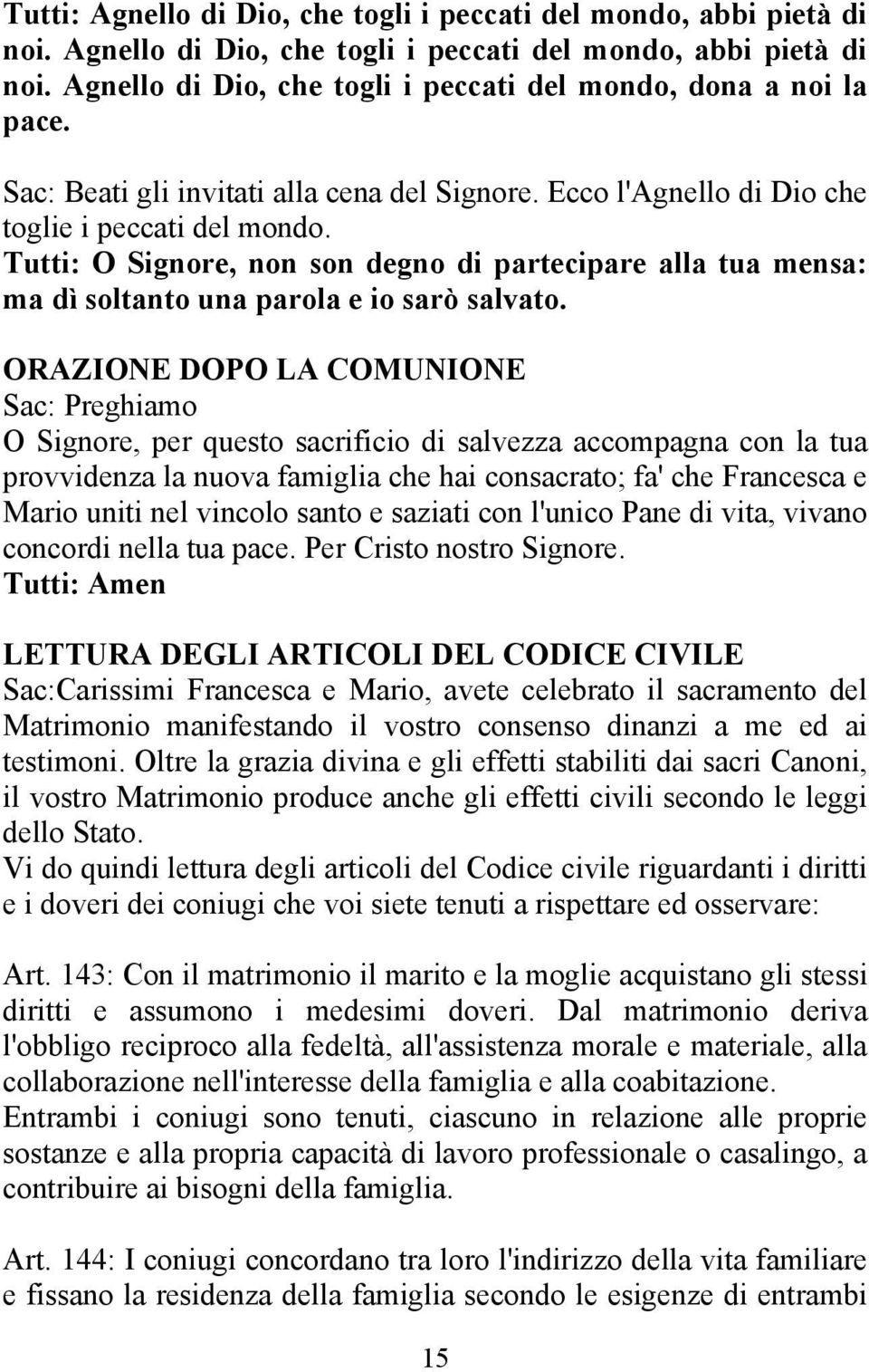 Tutti: O Signore, non son degno di partecipare alla tua mensa: ma dì soltanto una parola e io sarò salvato.