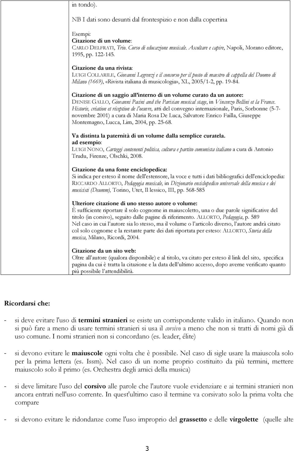 Citazione da una rivista: LUIGI COLLARILE, Giovanni Legrenzi e il concorso per il posto di maestro di cappella del Duomo di Milano (1669), «Rivista italiana di musicologia», XL, 2005/1-2, pp. 19-84.