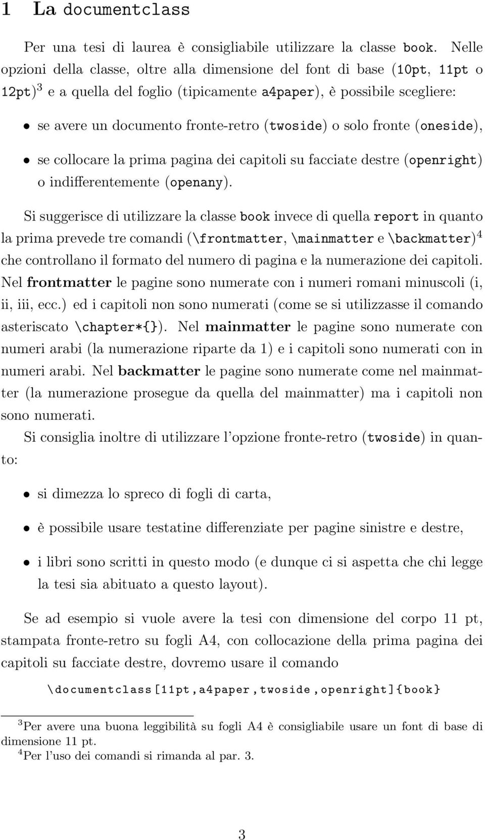 (twoside) o solo fronte (oneside), se collocare la prima pagina dei capitoli su facciate destre (openright) o indifferentemente (openany).