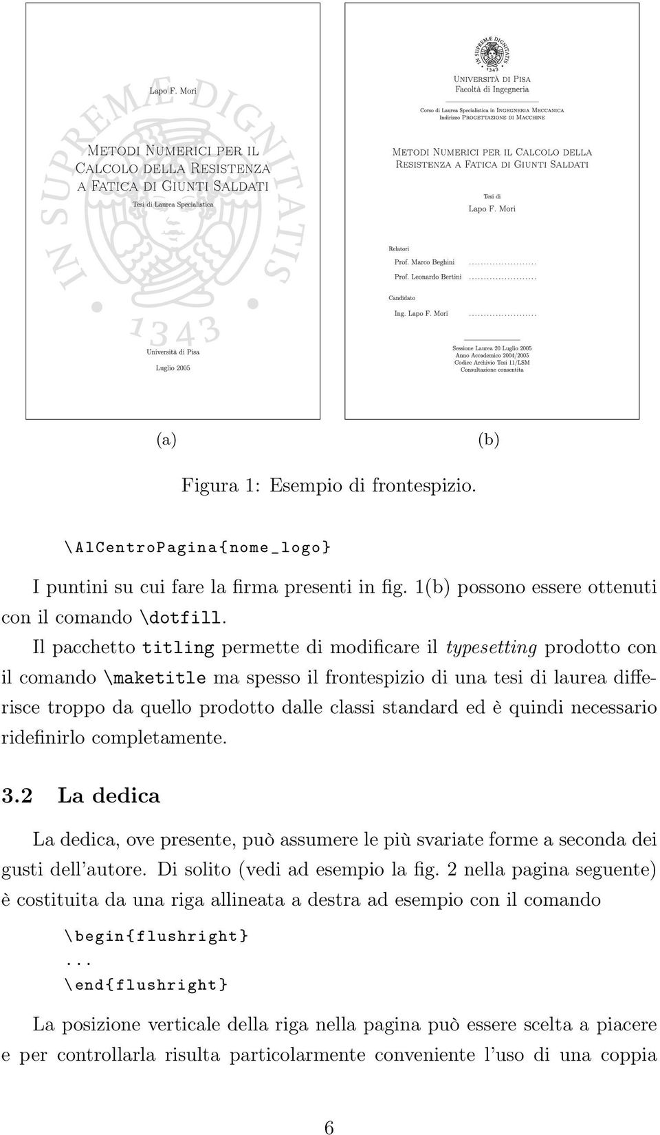 standard ed è quindi necessario ridefinirlo completamente. 3.2 La dedica La dedica, ove presente, può assumere le più svariate forme a seconda dei gusti dell autore. Di solito (vedi ad esempio la fig.