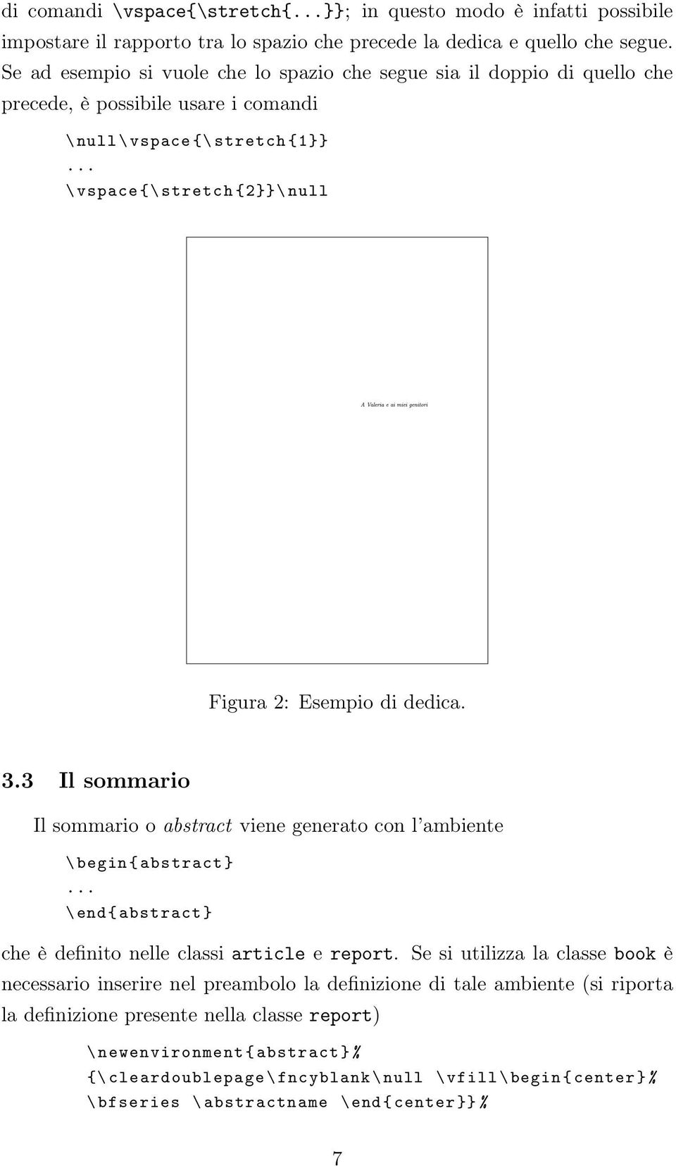 .. \ vspace {\ stretch {2}}\ null Figura 2: Esempio di dedica. 3.3 Il sommario Il sommario o abstract viene generato con l ambiente \ begin { abstract }.