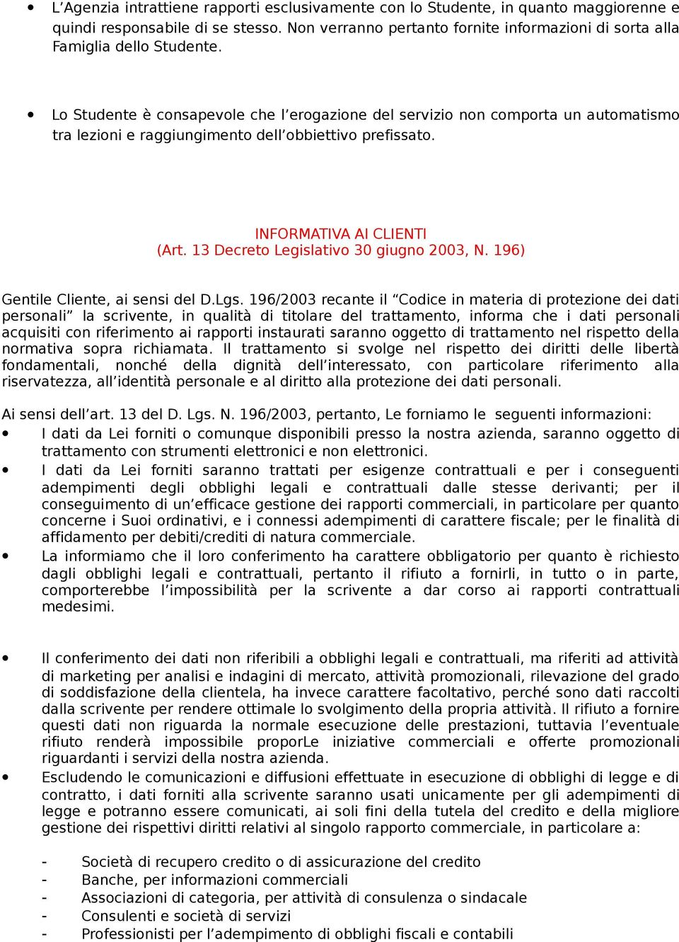 Lo Studente è consapevole che l erogazione del servizio non comporta un automatismo tra lezioni e raggiungimento dell obbiettivo prefissato. INFORMATIVA AI CLIENTI (Art.