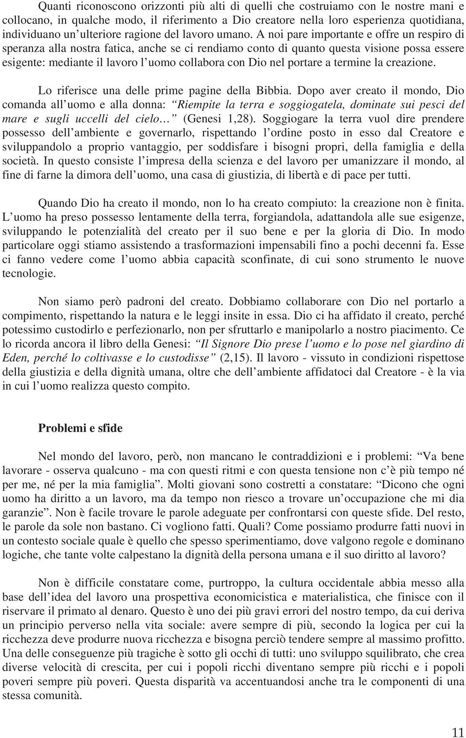 A noi pare importante e offre un respiro di speranza alla nostra fatica, anche se ci rendiamo conto di quanto questa visione possa essere esigente: mediante il lavoro l uomo collabora con Dio nel