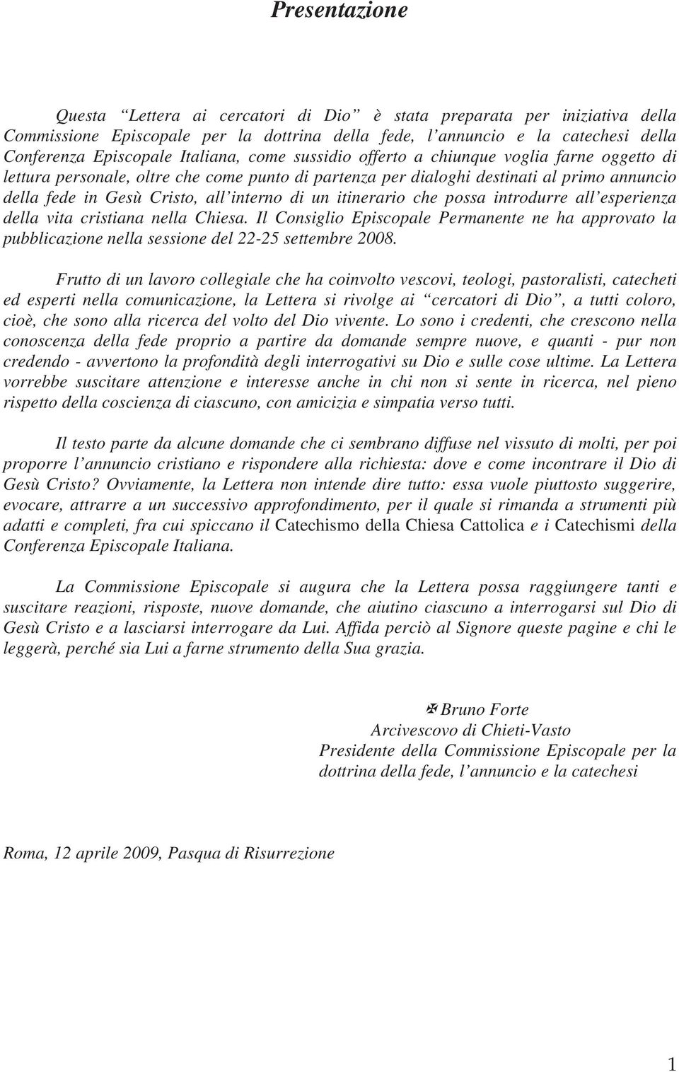 di un itinerario che possa introdurre all esperienza della vita cristiana nella Chiesa. Il Consiglio Episcopale Permanente ne ha approvato la pubblicazione nella sessione del 22-25 settembre 2008.