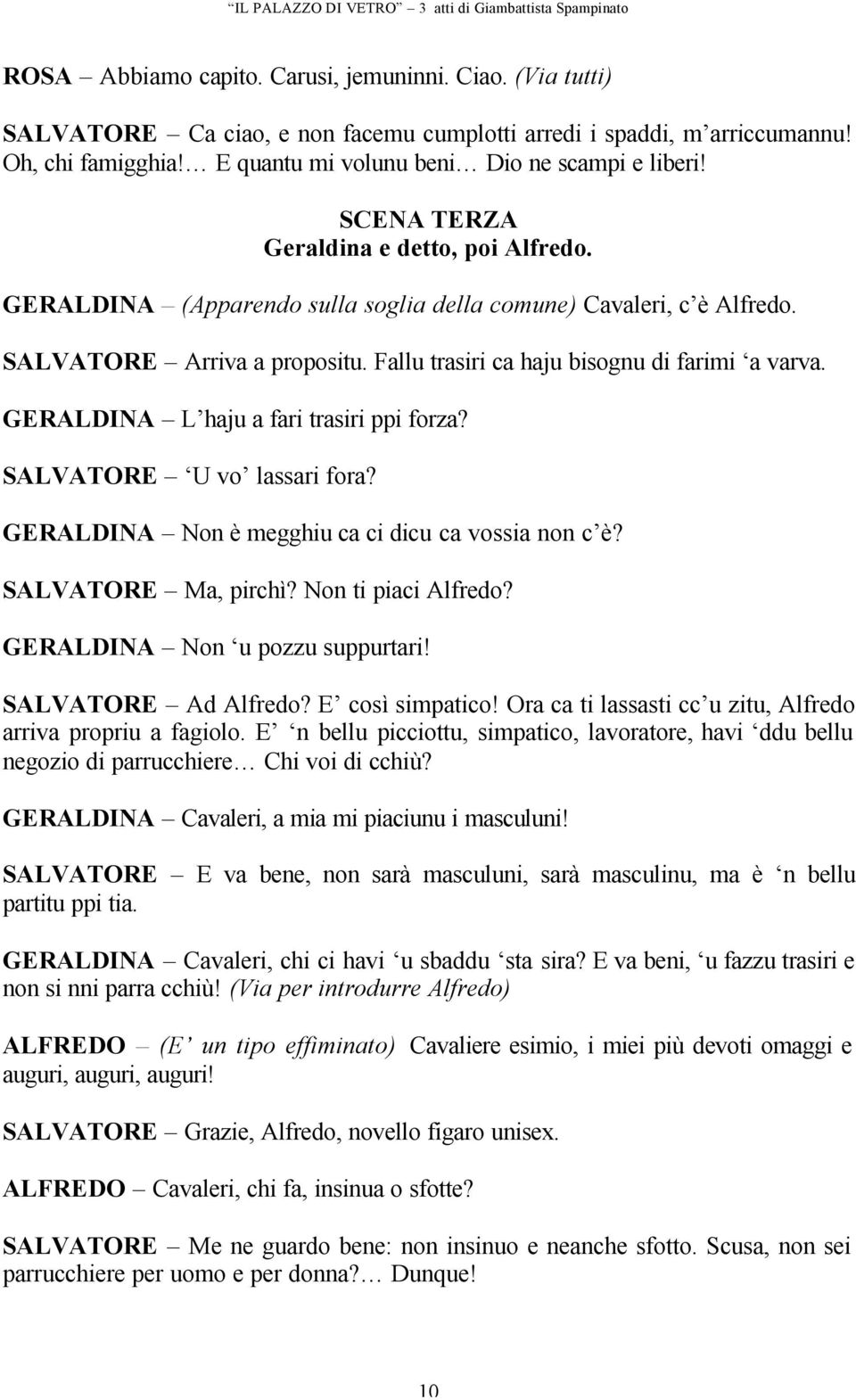 GERALDINA L haju a fari trasiri ppi forza? SALVATORE U vo lassari fora? GERALDINA Non è megghiu ca ci dicu ca vossia non c è? SALVATORE Ma, pirchì? Non ti piaci Alfredo?