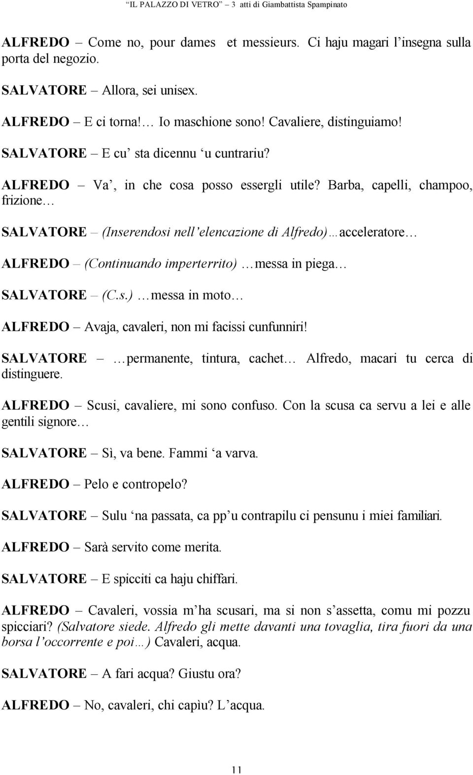 Barba, capelli, champoo, frizione SALVATORE (Inserendosi nell elencazione di Alfredo) acceleratore ALFREDO (Continuando imperterrito) messa in piega SALVATORE (C.s.) messa in moto ALFREDO Avaja, cavaleri, non mi facissi cunfunniri!