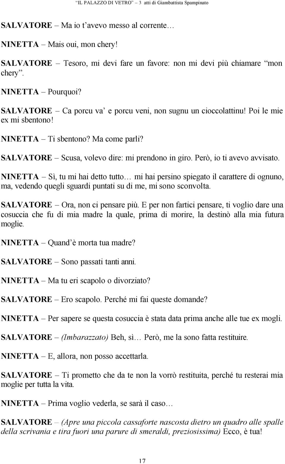 Però, io ti avevo avvisato. NINETTA Sì, tu mi hai detto tutto mi hai persino spiegato il carattere di ognuno, ma, vedendo quegli sguardi puntati su di me, mi sono sconvolta.