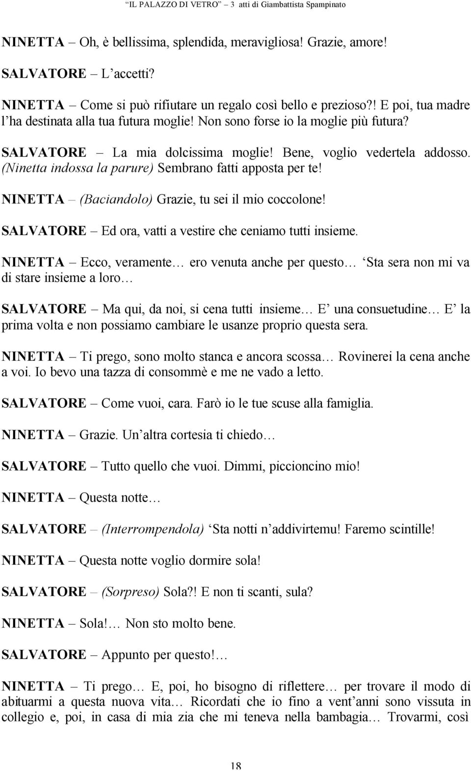 (Ninetta indossa la parure) Sembrano fatti apposta per te! NINETTA (Baciandolo) Grazie, tu sei il mio coccolone! SALVATORE Ed ora, vatti a vestire che ceniamo tutti insieme.