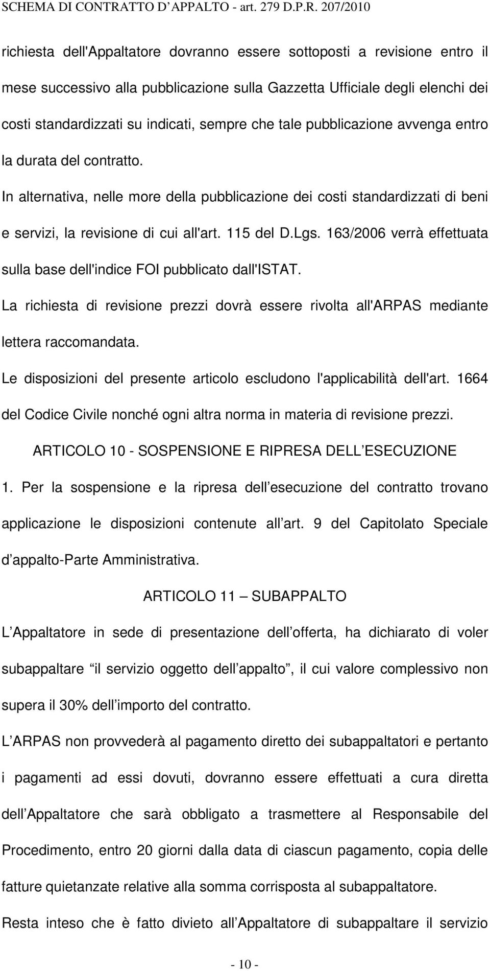 163/2006 verrà effettuata sulla base dell'indice FOI pubblicato dall'istat. La richiesta di revisione prezzi dovrà essere rivolta all'arpas mediante lettera raccomandata.