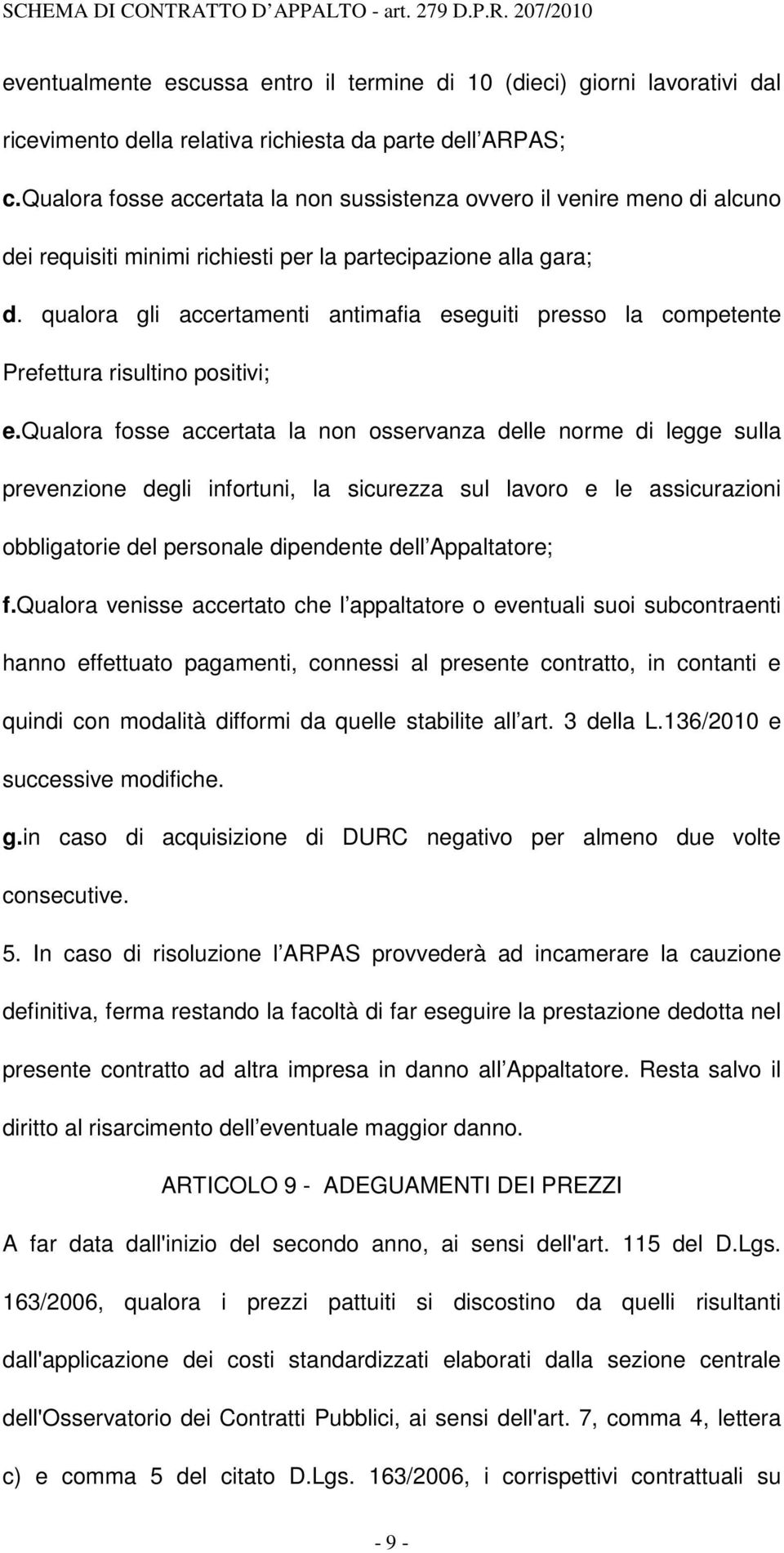 qualora gli accertamenti antimafia eseguiti presso la competente Prefettura risultino positivi; e.