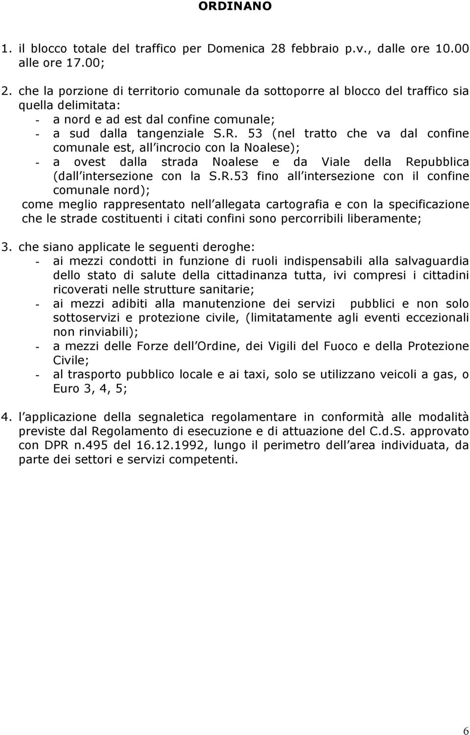 53 (nel tratto che va dal confine comunale est, all incrocio con la Noalese); - a ovest dalla strada Noalese e da Viale della Re