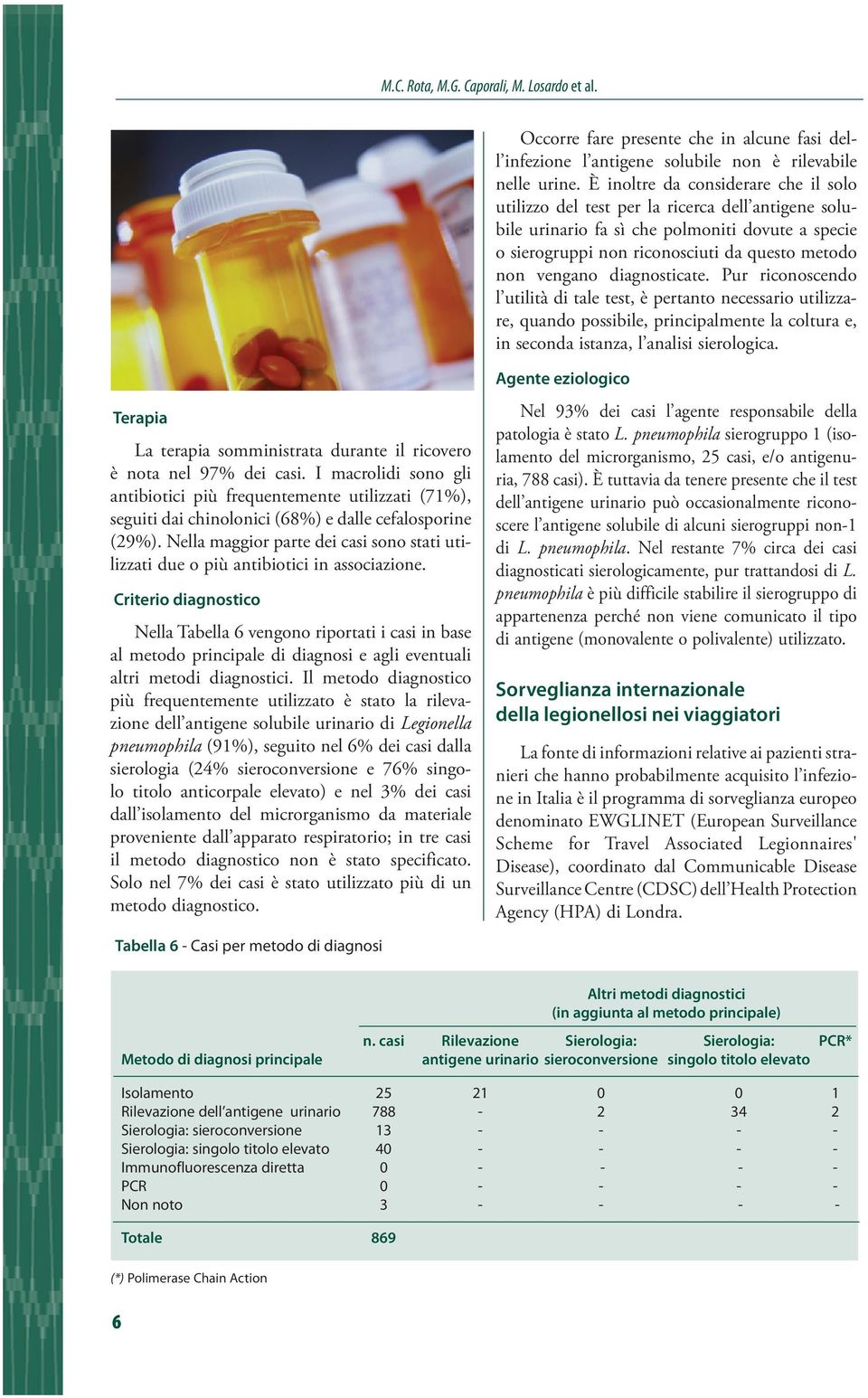 diagnosticate. Pur riconoscendo l utilità di tale test, è pertanto necessario utilizzare, quando possibile, principalmente la coltura e, in seconda istanza, l analisi sierologica.