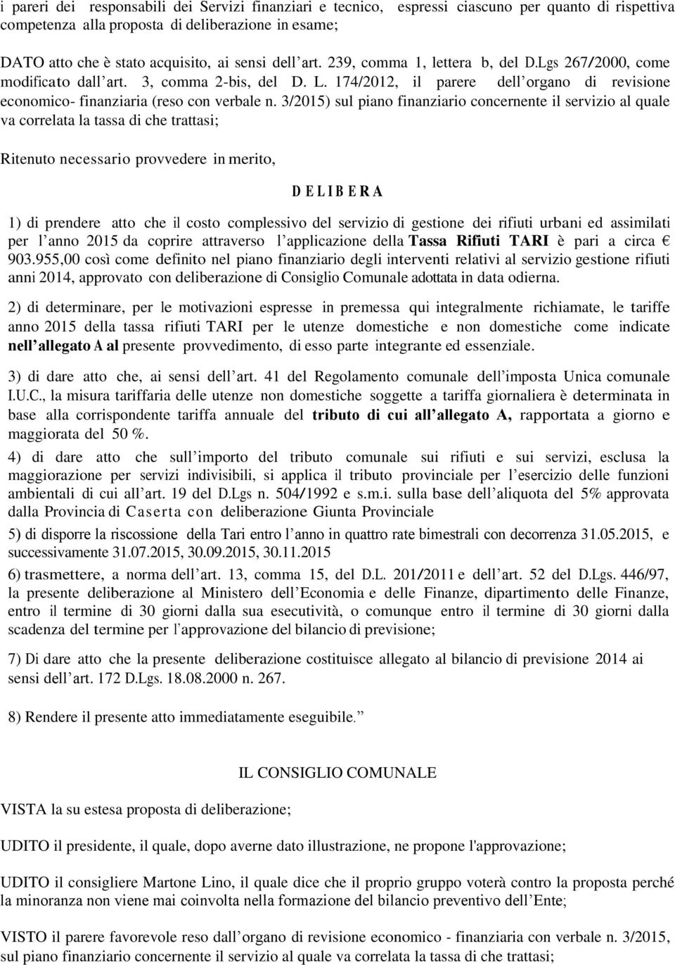 3/2015) sul piano finanziario concernente il servizio al quale va correlata la tassa di che trattasi; Ritenuto necessario provvedere in merito, D E L I B E R A 1) di prendere atto che il costo