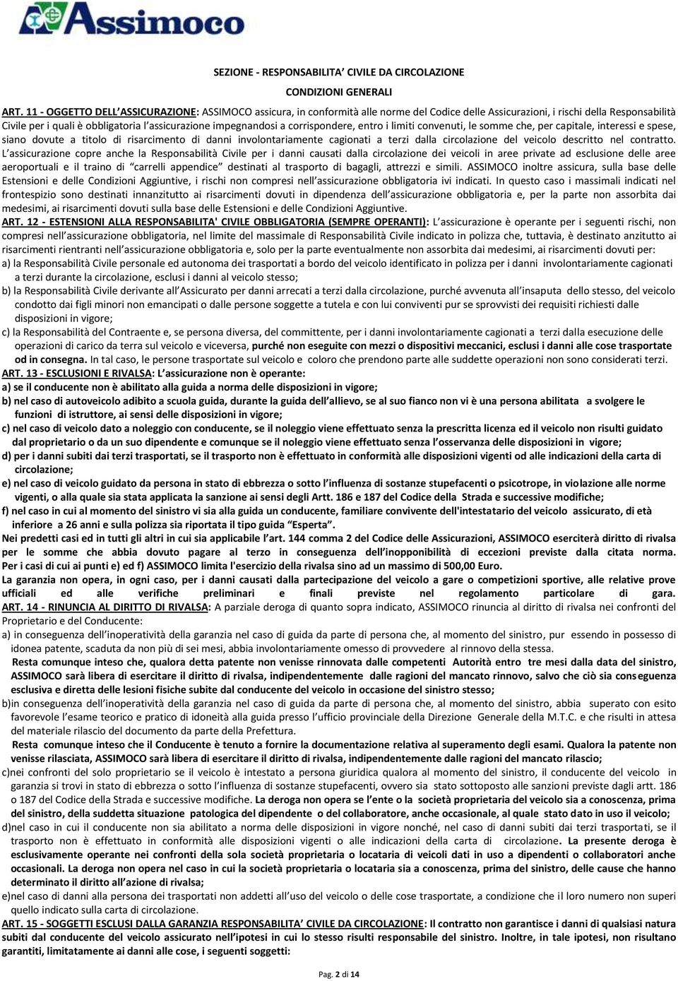 impegnandosi a corrispondere, entro i limiti convenuti, le somme che, per capitale, interessi e spese, siano dovute a titolo di risarcimento di danni involontariamente cagionati a terzi dalla