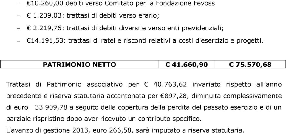 763,62 invariato rispetto all anno precedente e riserva statutaria accantonata per 897,28, diminuita complessivamente di euro 33.