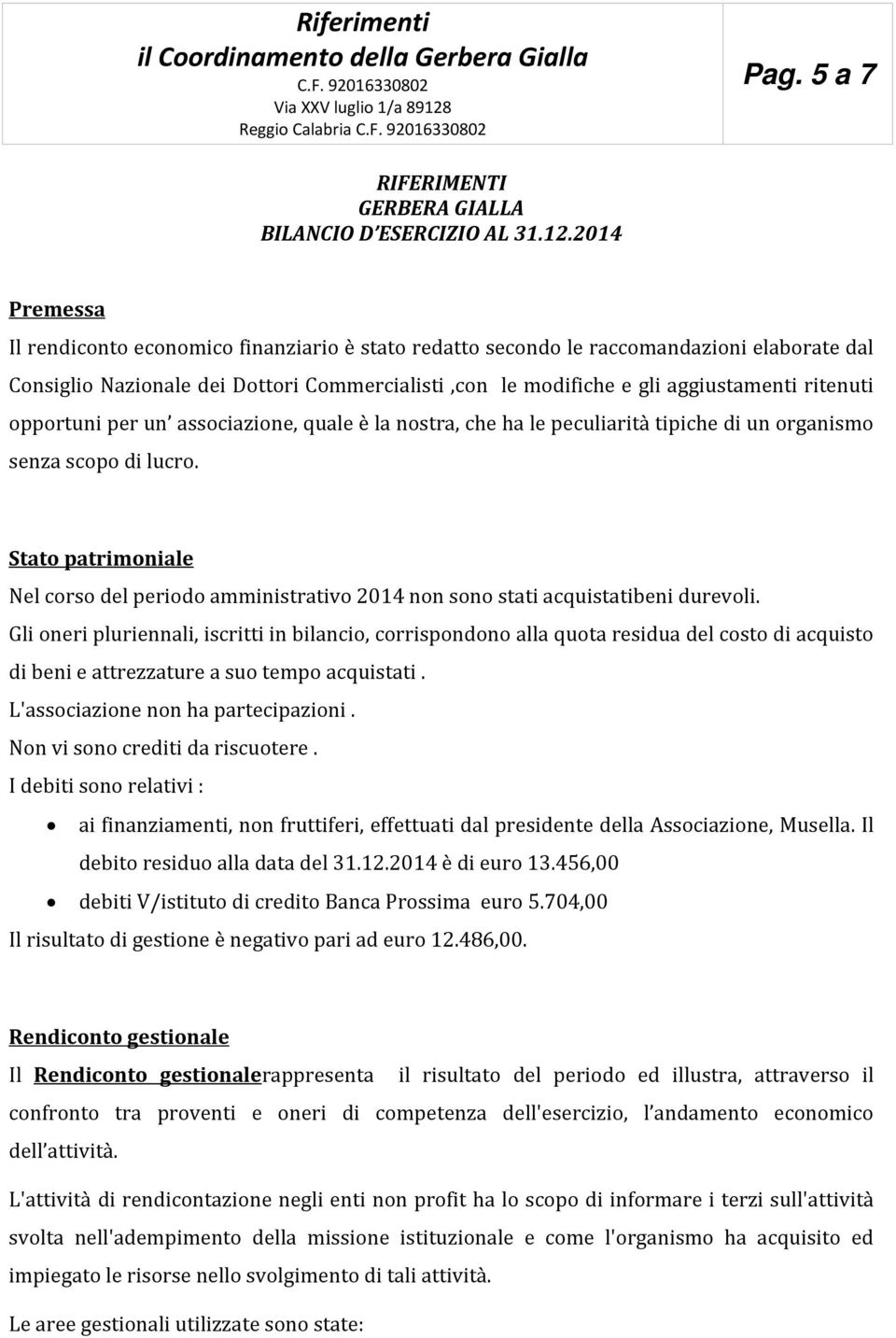 opportuni per un associazione, quale è la nostra, che ha le peculiarità tipiche di un organismo senza scopo di lucro.