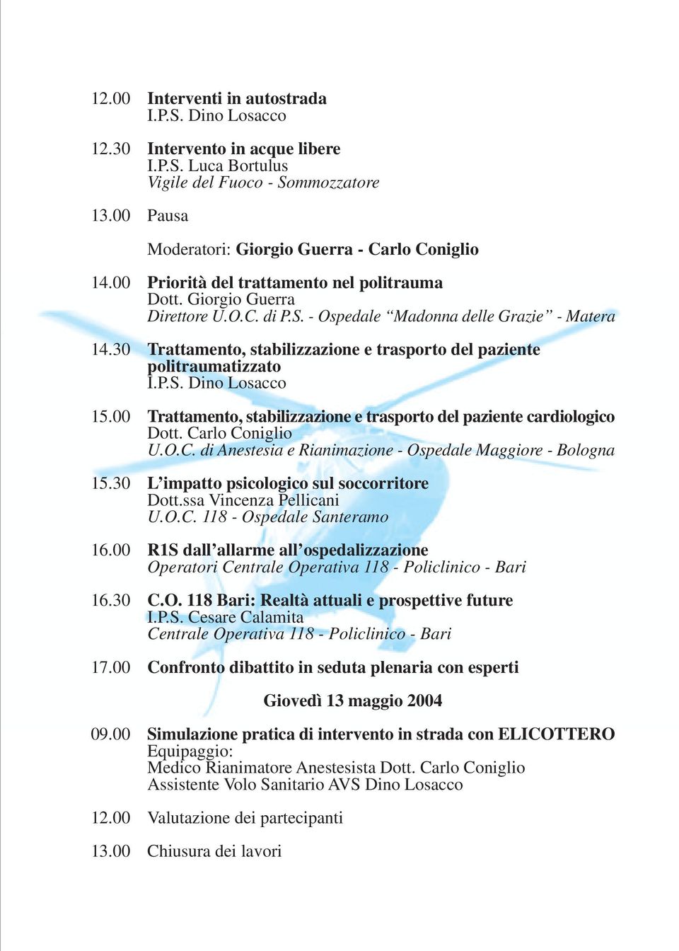 30 Trattamento, stabilizzazione e trasporto del paziente politraumatizzato I.P.S. Dino Losacco 15.00 Trattamento, stabilizzazione e trasporto del paziente cardiologico Dott. Ca