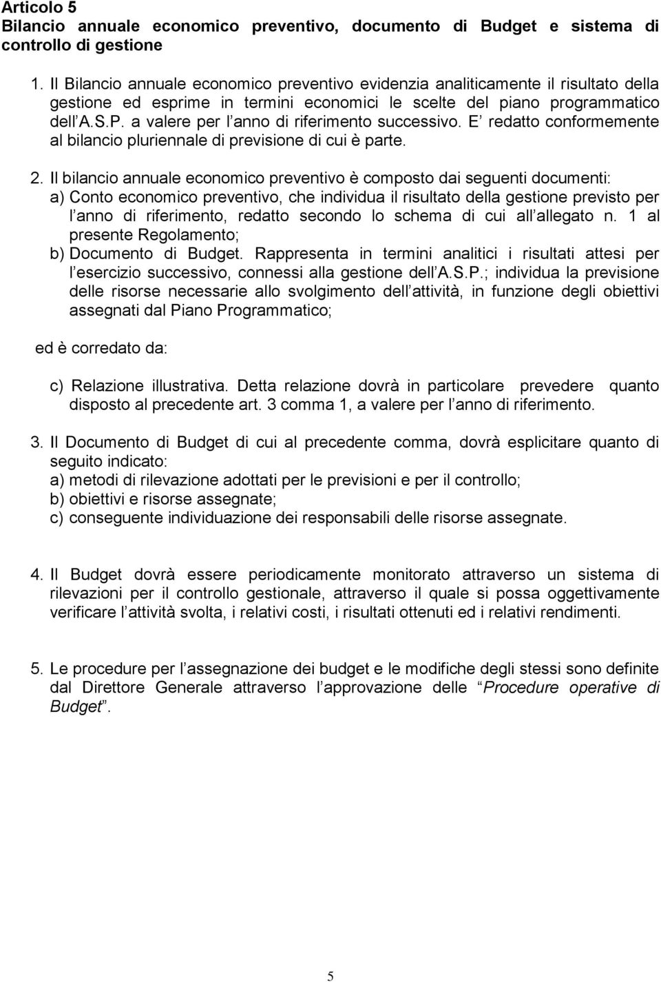 a valere per l anno di riferimento successivo. E redatto conformemente al bilancio pluriennale di previsione di cui è parte. 2.