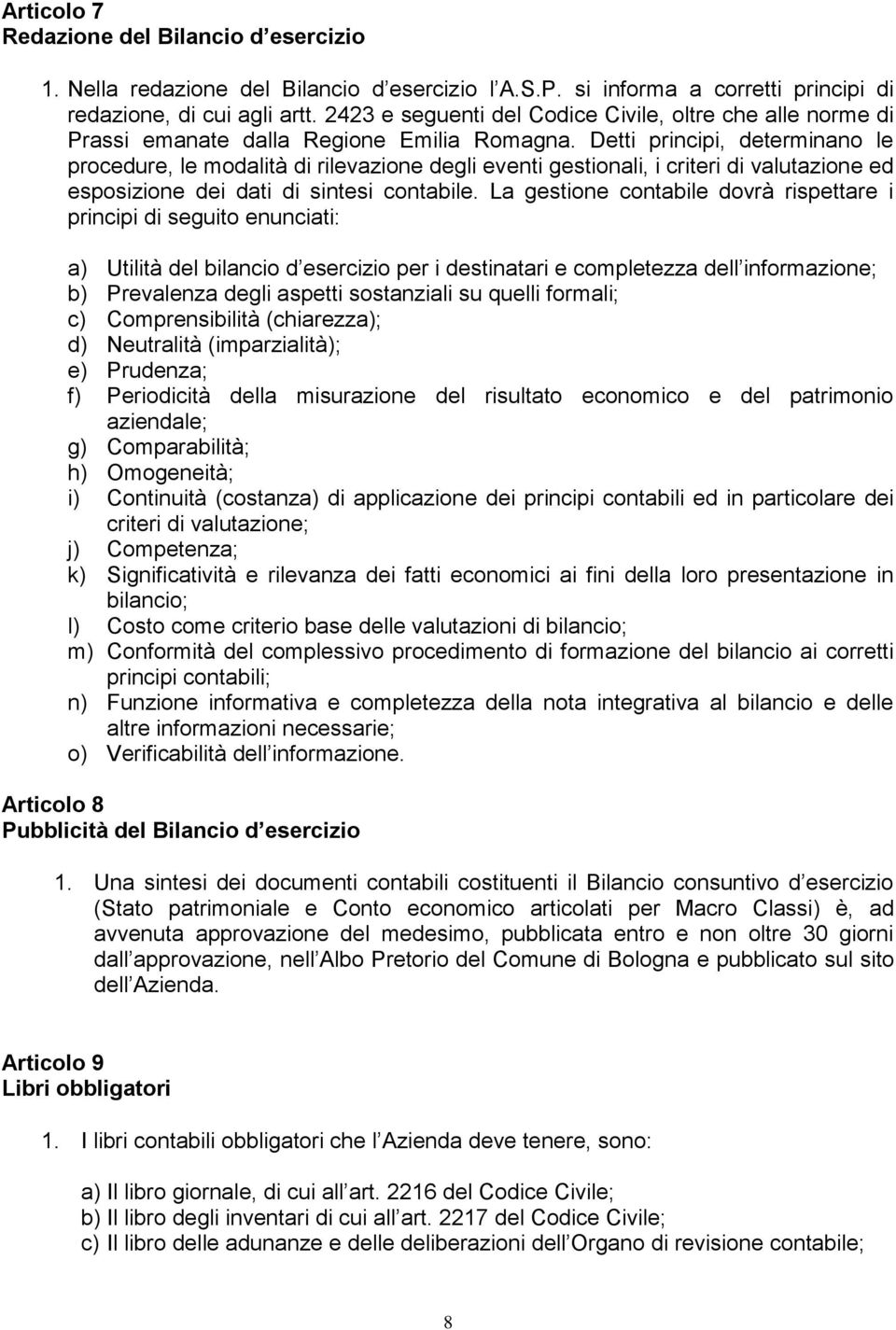 Detti principi, determinano le procedure, le modalità di rilevazione degli eventi gestionali, i criteri di valutazione ed esposizione dei dati di sintesi contabile.