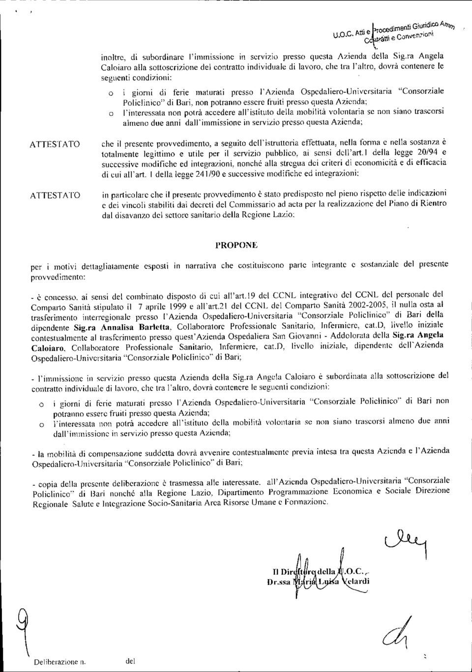 che tra l'altro, dovrà contenere le seguenti condizioni: o i giorni di ferie maturali presso l'azienda Ospedaliero-Universitaria "Consorziale Policlinico" di Bari, non potranno essere tì.