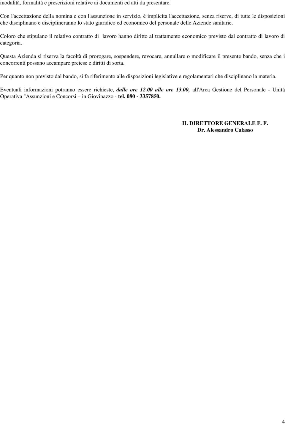 del personale delle Aziende sanitarie. Coloro che stipulano il relativo contratto di lavoro hanno diritto al trattamento economico previsto dal contratto di lavoro di categoria.