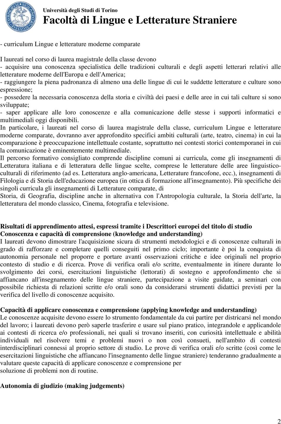 possedere la necessaria conoscenza della storia e civiltà dei paesi e delle aree in cui tali culture si sono sviluppate; - saper applicare alle loro conoscenze e alla comunicazione delle stesse i