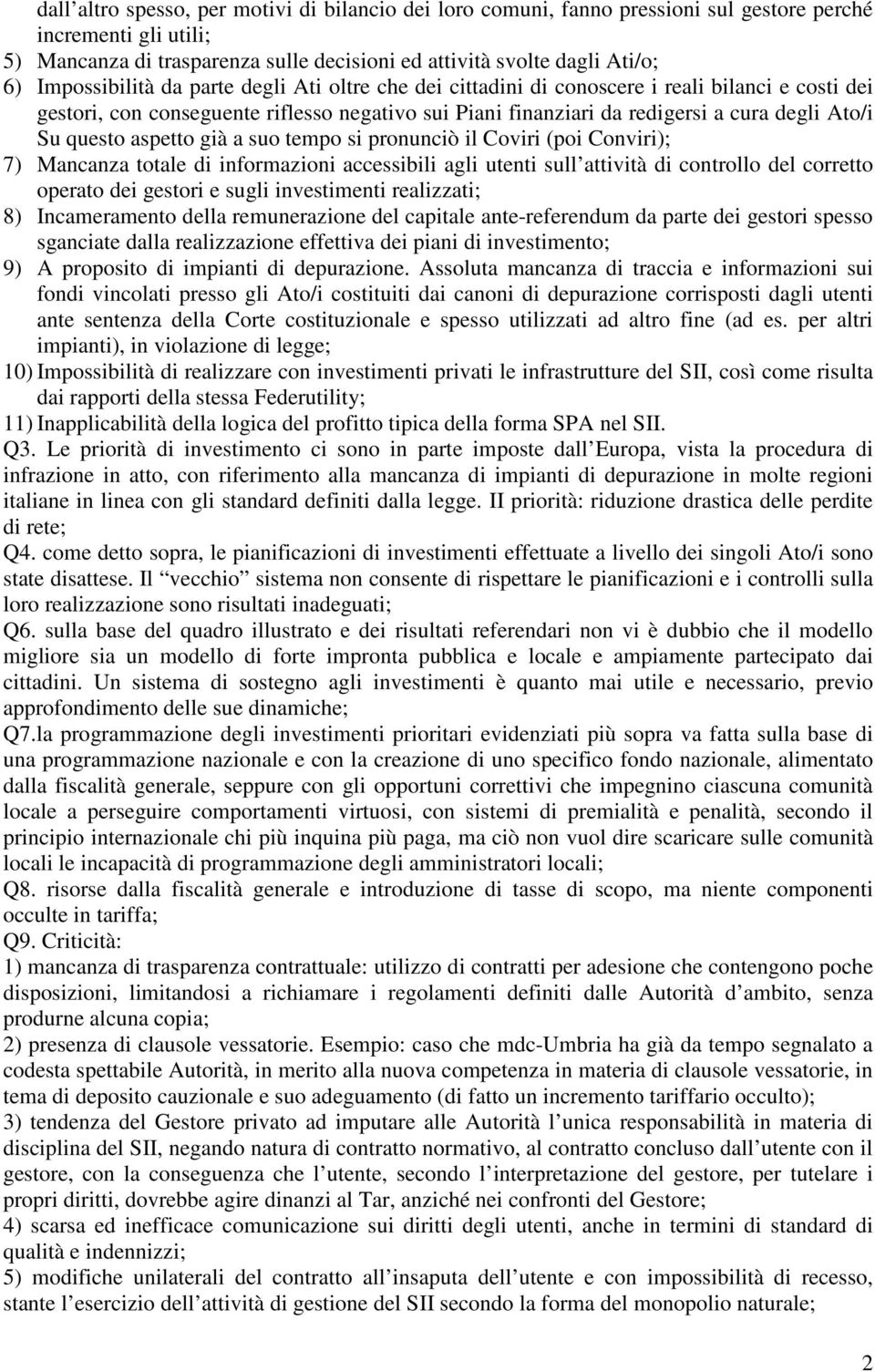 questo aspetto già a suo tempo si pronunciò il Coviri (poi Conviri); 7) Mancanza totale di informazioni accessibili agli utenti sull attività di controllo del corretto operato dei gestori e sugli