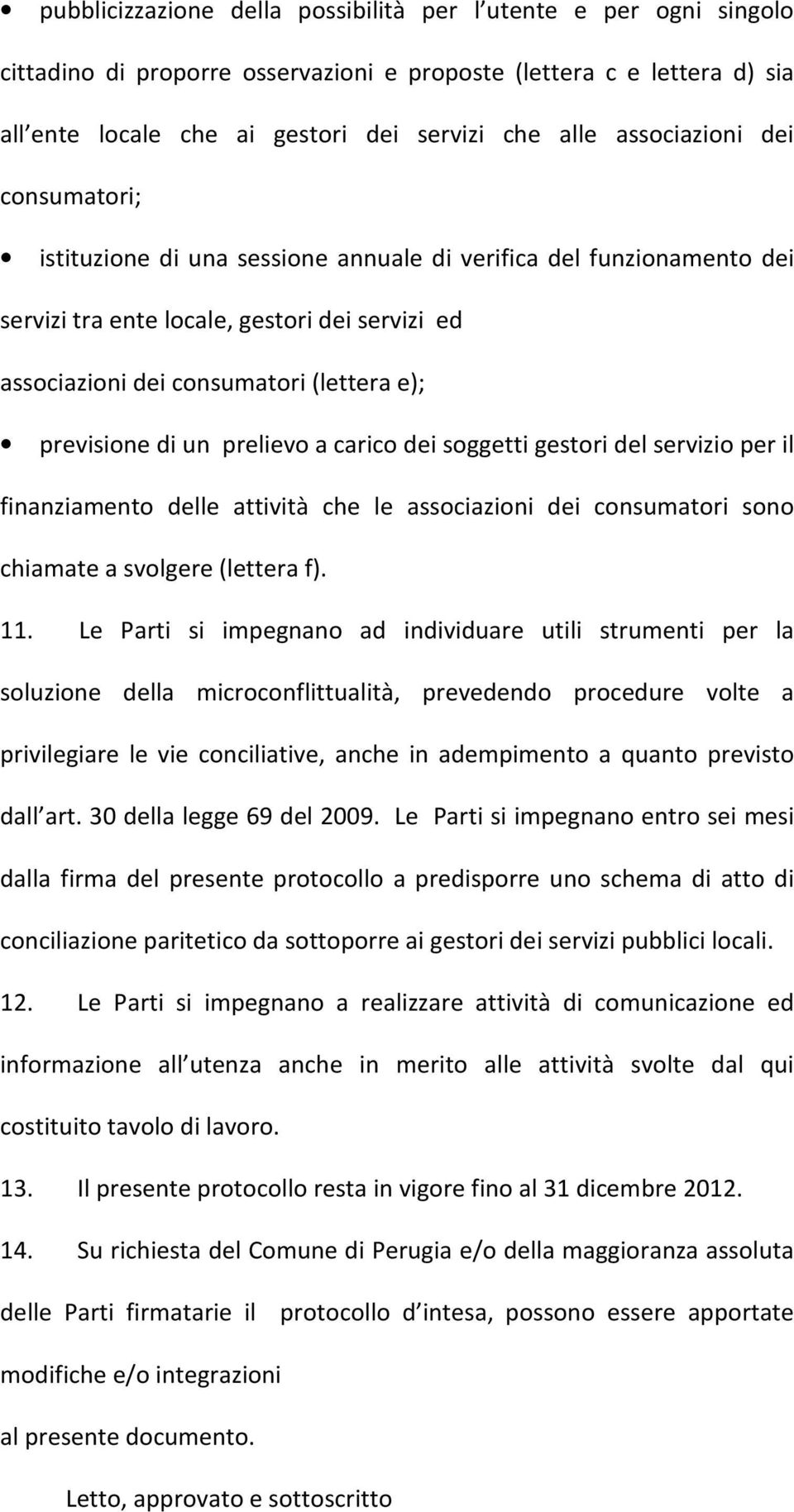 previsione di un prelievo a carico dei soggetti gestori del servizio per il finanziamento delle attività che le associazioni dei consumatori sono chiamate a svolgere (lettera f). 11.