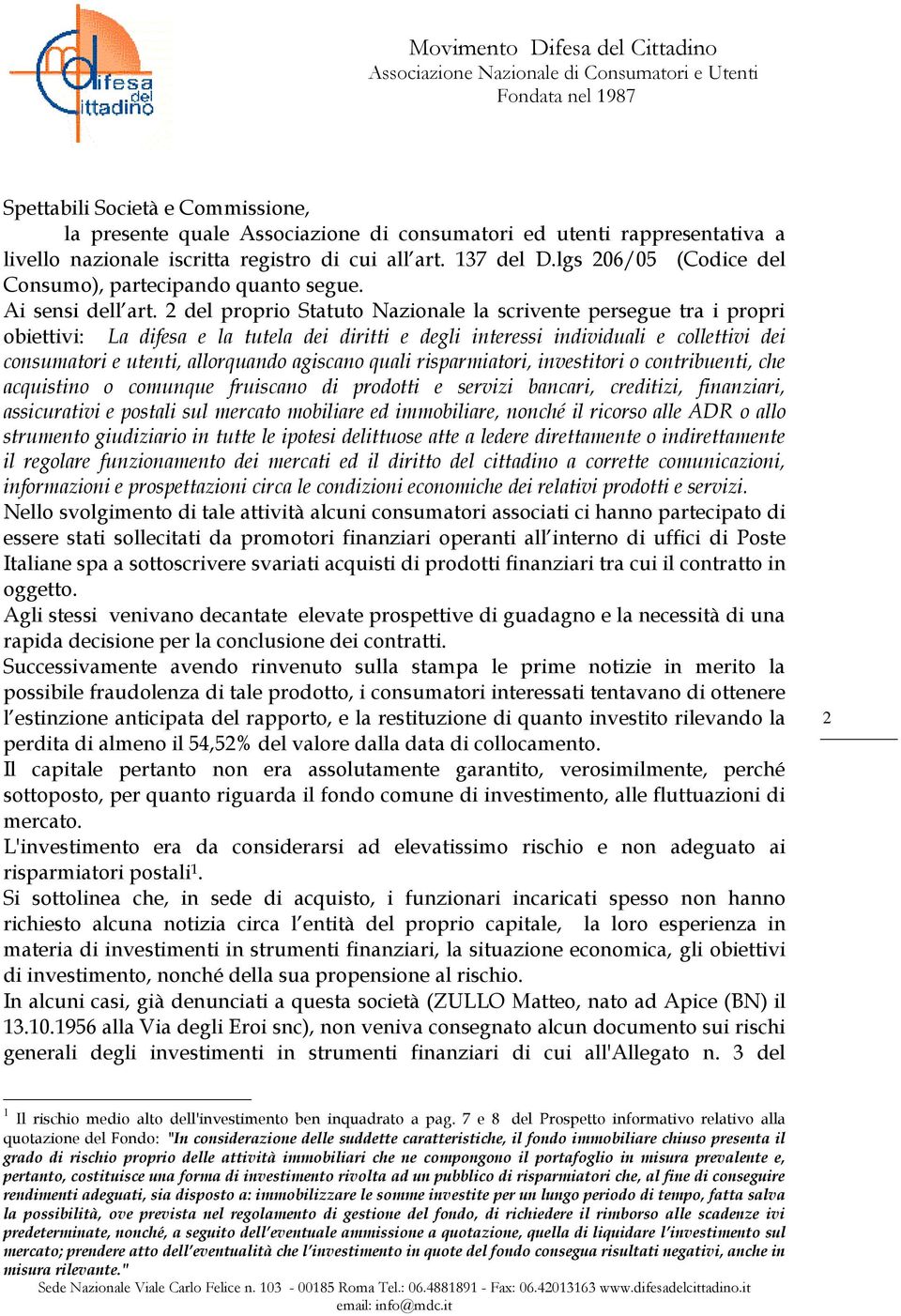 2 del proprio Statuto Nazionale la scrivente persegue tra i propri obiettivi: La difesa e la tutela dei diritti e degli interessi individuali e collettivi dei consumatori e utenti, allorquando