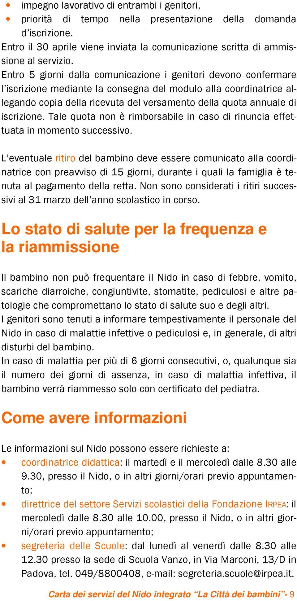 iscrizione. Tale quota non è rimborsabile in caso di rinuncia effettuata in momento successivo.