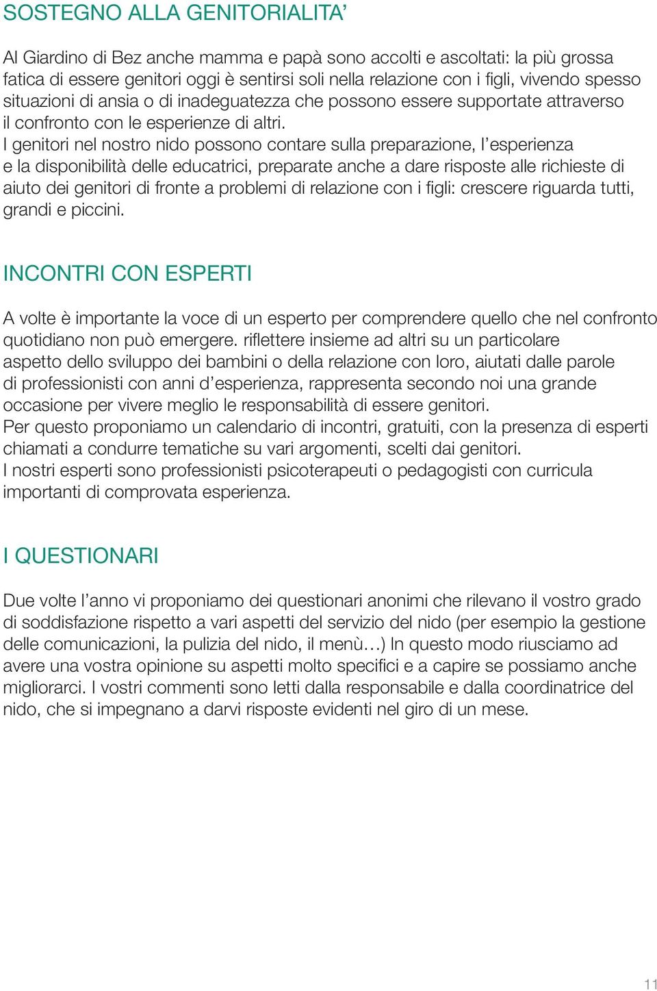 I genitori nel nostro nido possono contare sulla preparazione, l esperienza e la disponibilità delle educatrici, preparate anche a dare risposte alle richieste di aiuto dei genitori di fronte a