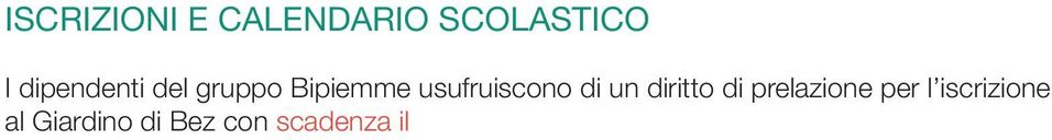 Le accettazioni delle domande di iscrizione non prevedono criteri di selezione poiché Il Giardino di Bez è aperto alla frequenza di quanti ne condividano l idea educativa, senza alcuna preclusione