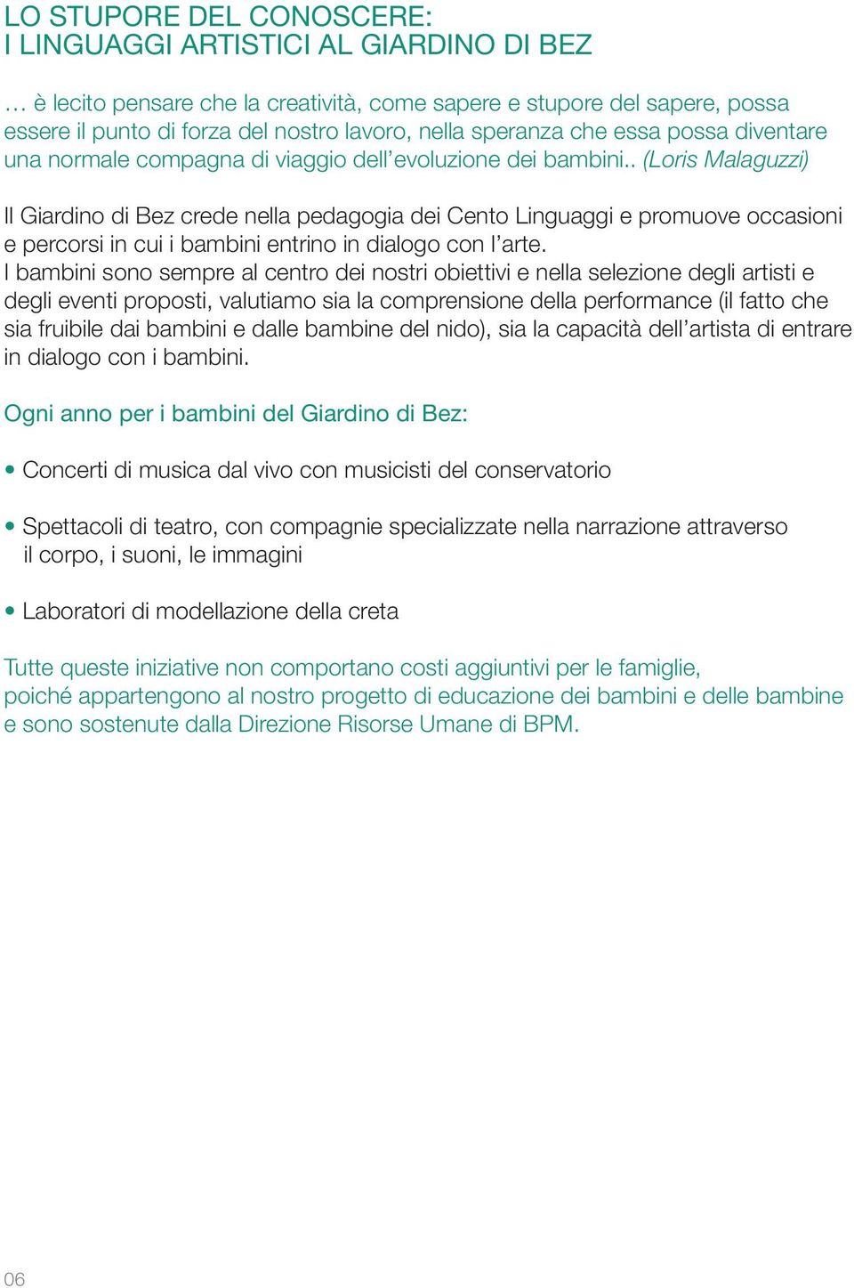 . (Loris Malaguzzi) Il Giardino di Bez crede nella pedagogia dei Cento Linguaggi e promuove occasioni e percorsi in cui i bambini entrino in dialogo con l arte.