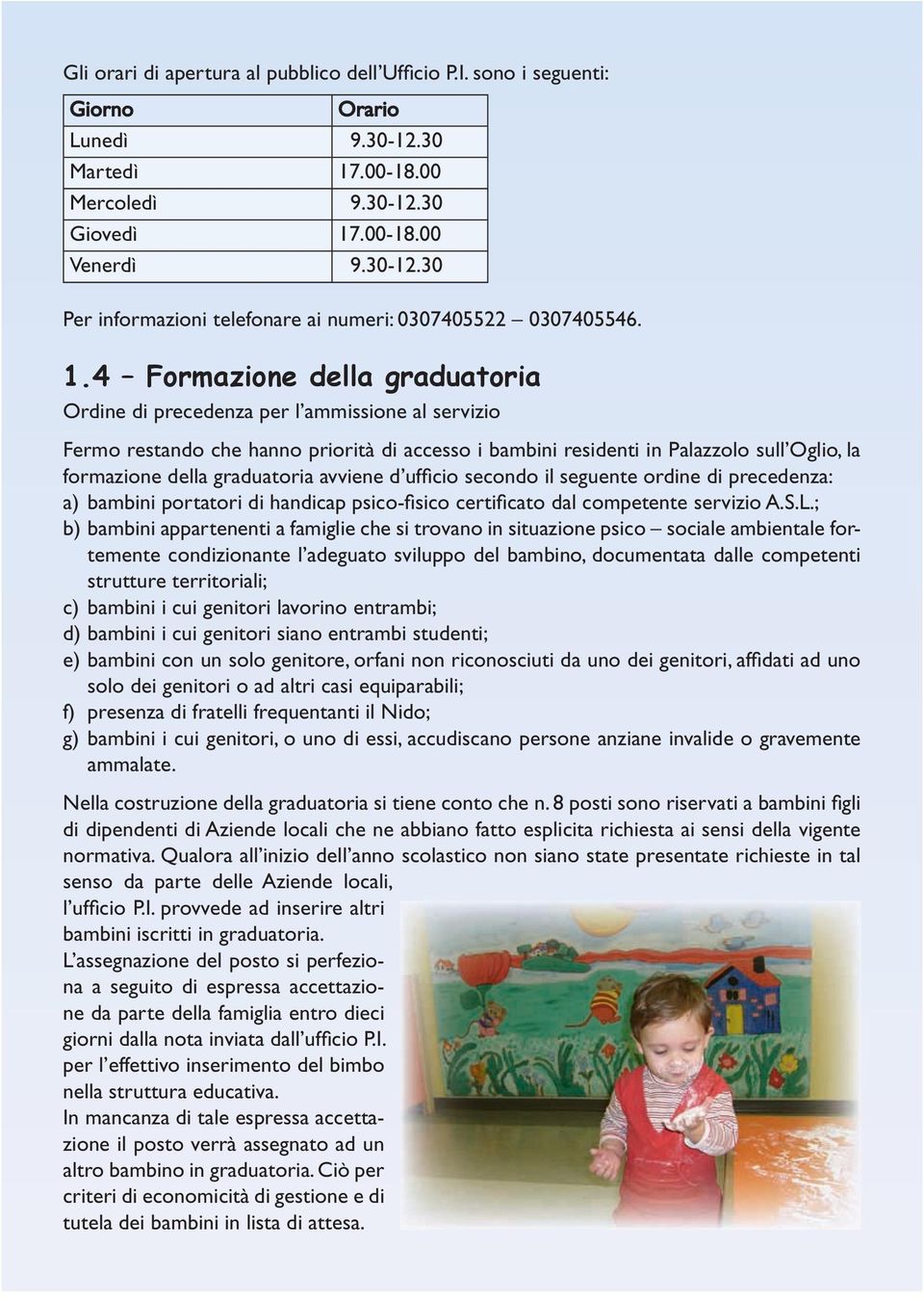 graduatoria avviene d ufficio secondo il seguente ordine di precedenza: a) bambini portatori di handicap psico-fisico certificato dal competente servizio A.S.L.