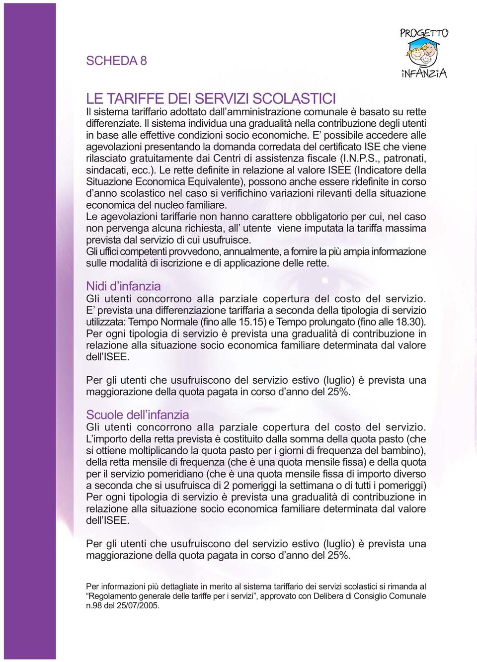 E possibile accedere alle agevolazioni presentando la domanda corredata del certificato ISE che viene rilasciato gratuitamente dai Centri di assistenza fiscale (I.N.P.S., patronati, sindacati, ecc.).