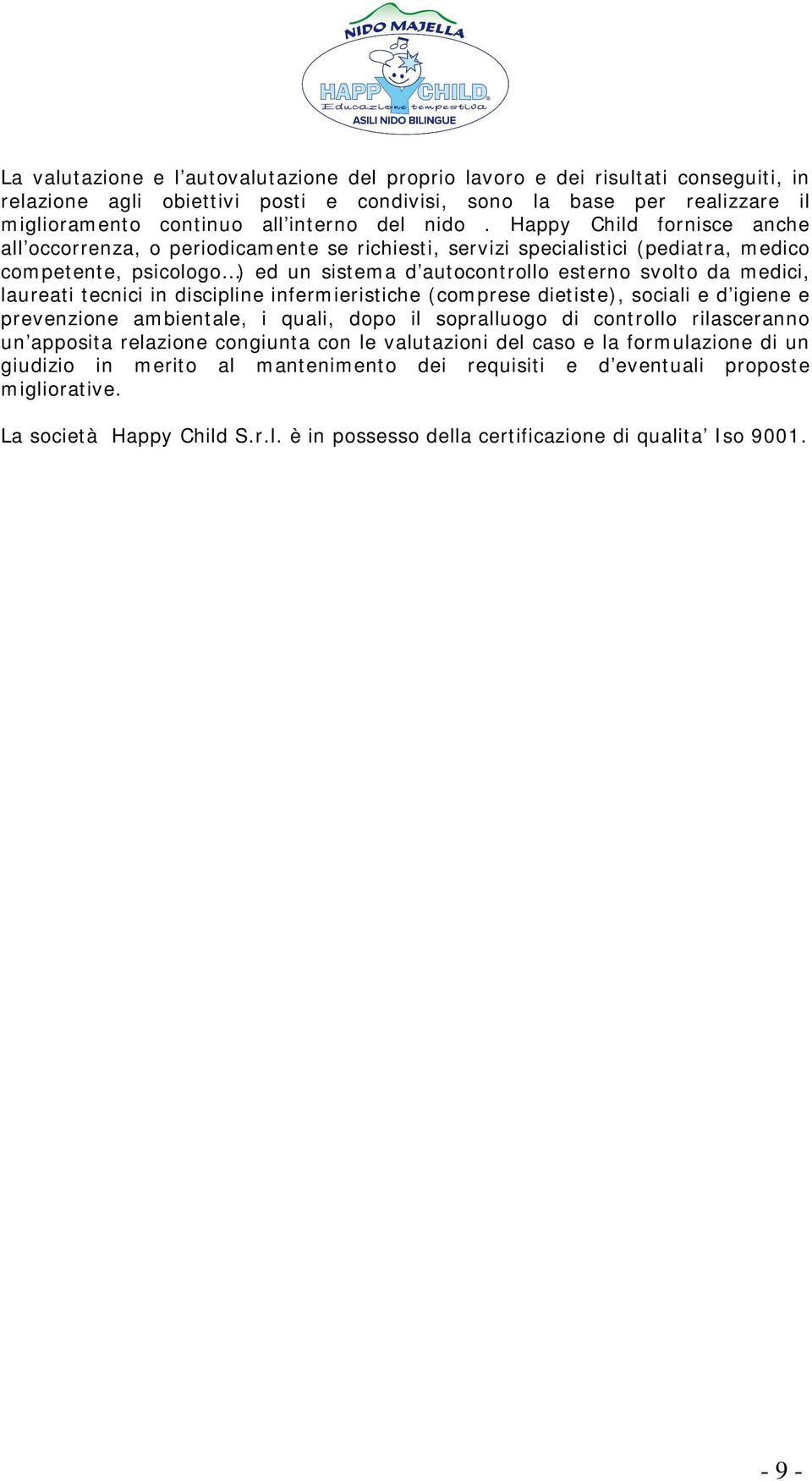 laureati tecnici in discipline infermieristiche (comprese dietiste), sociali e d igiene e prevenzione ambientale, i quali, dopo il sopralluogo di controllo rilasceranno un apposita relazione