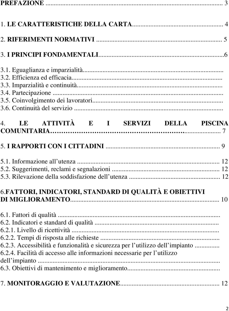 Informazione all utenza... 12 5.2. Suggerimenti, reclami e segnalazioni... 12 5.3. Rilevazione della soddisfazione dell utenza... 12 6.