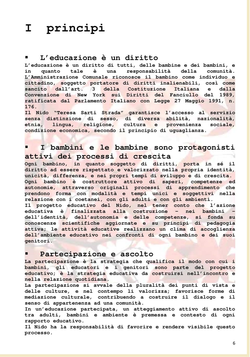 3 della Costituzione Italiana e dalla Convenzione di New York sui Diritti del Fanciullo del 1989, ratificata dal Parlamento Italiano con Legge 27 Maggio 1991, n. 176.