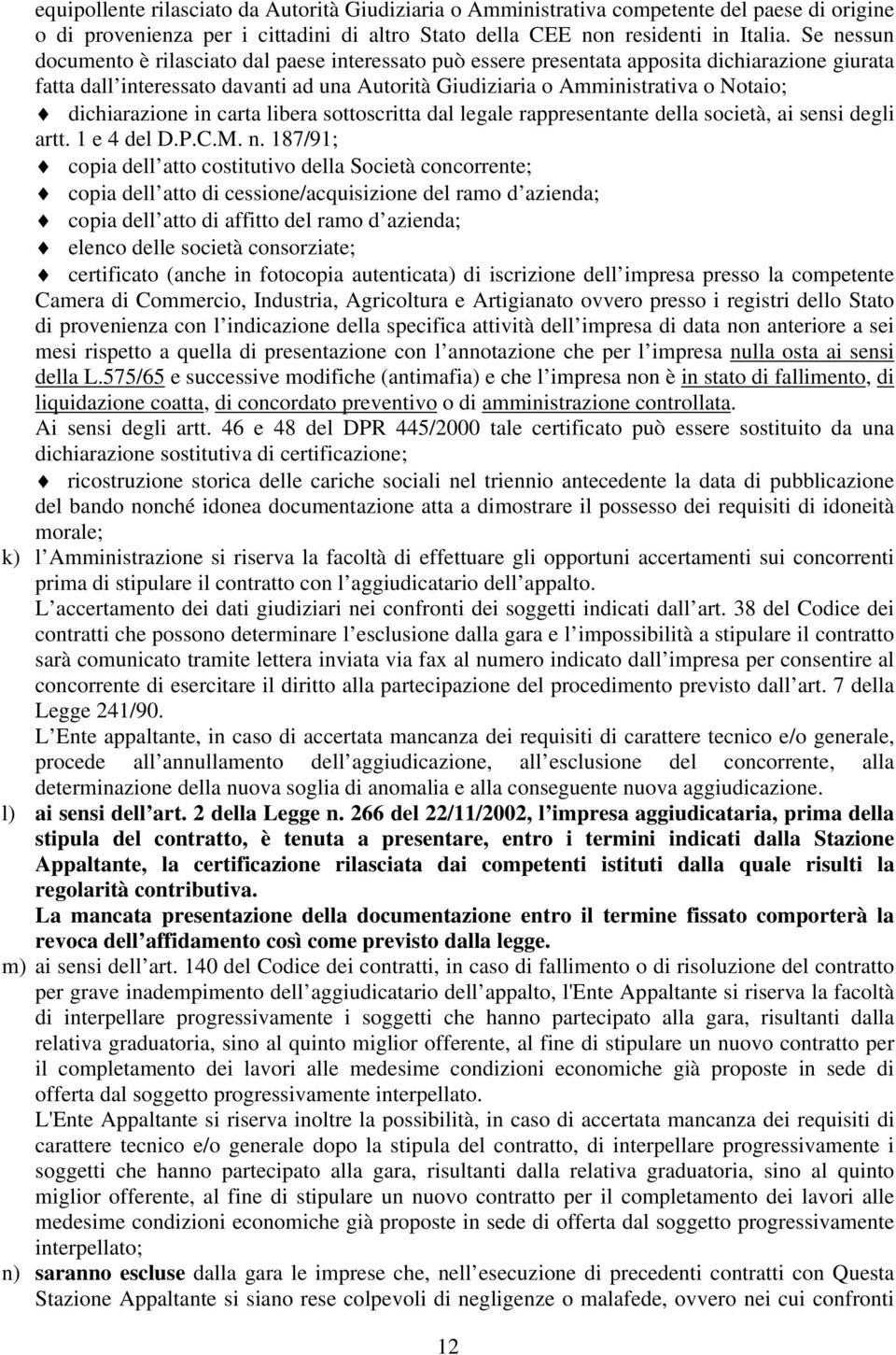 dichiarazione in carta libera sottoscritta dal legale rappresentante della società, ai sensi degli artt. 1 e 4 del D.P.C.M. n.