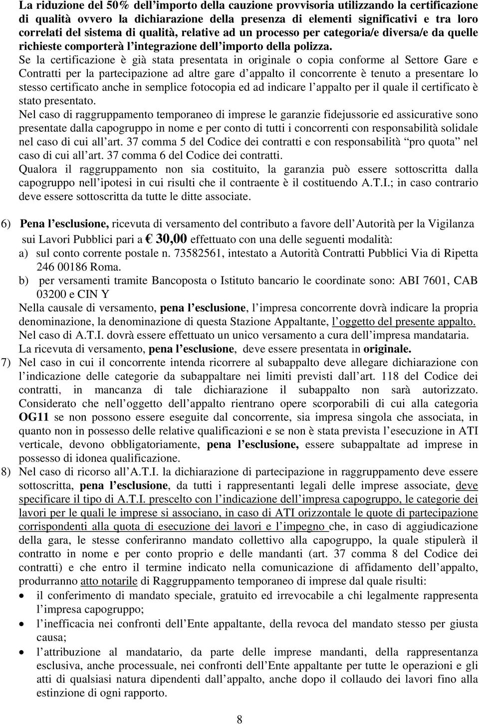 Se la certificazione è già stata presentata in originale o copia conforme al Settore Gare e Contratti per la partecipazione ad altre gare d appalto il concorrente è tenuto a presentare lo stesso