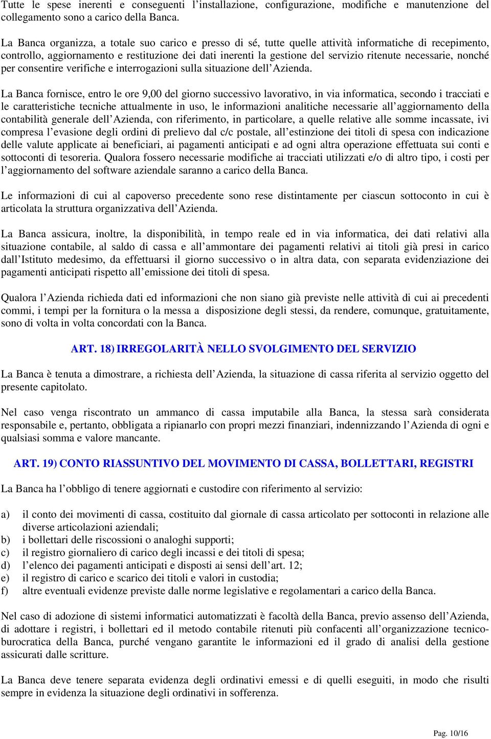 necessarie, nonché per consentire verifiche e interrogazioni sulla situazione dell Azienda.