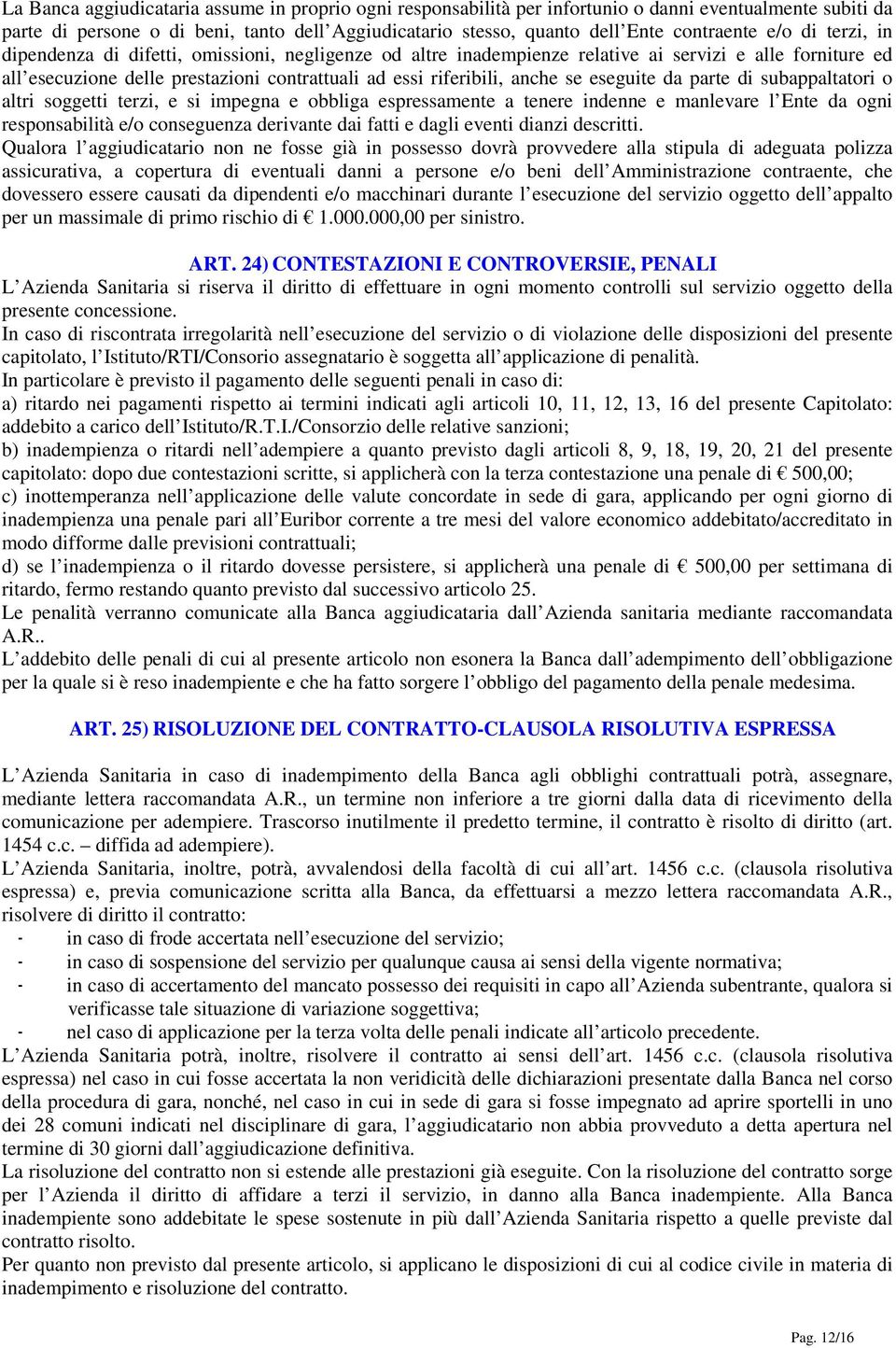 eseguite da parte di subappaltatori o altri soggetti terzi, e si impegna e obbliga espressamente a tenere indenne e manlevare l Ente da ogni responsabilità e/o conseguenza derivante dai fatti e dagli