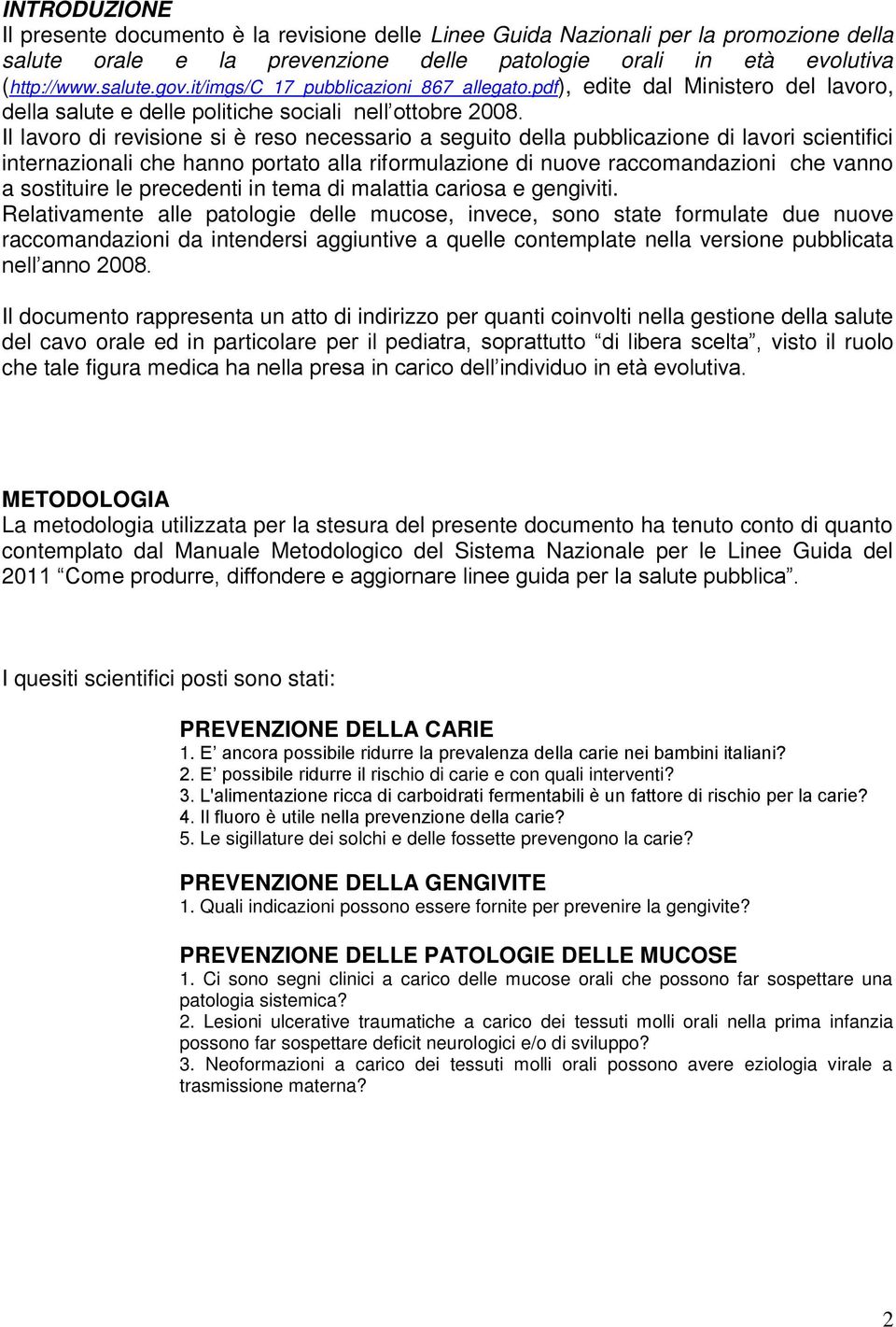 Il lavoro di revisione si è reso necessario a seguito della pubblicazione di lavori scientifici internazionali che hanno portato alla riformulazione di nuove raccomandazioni che vanno a sostituire le